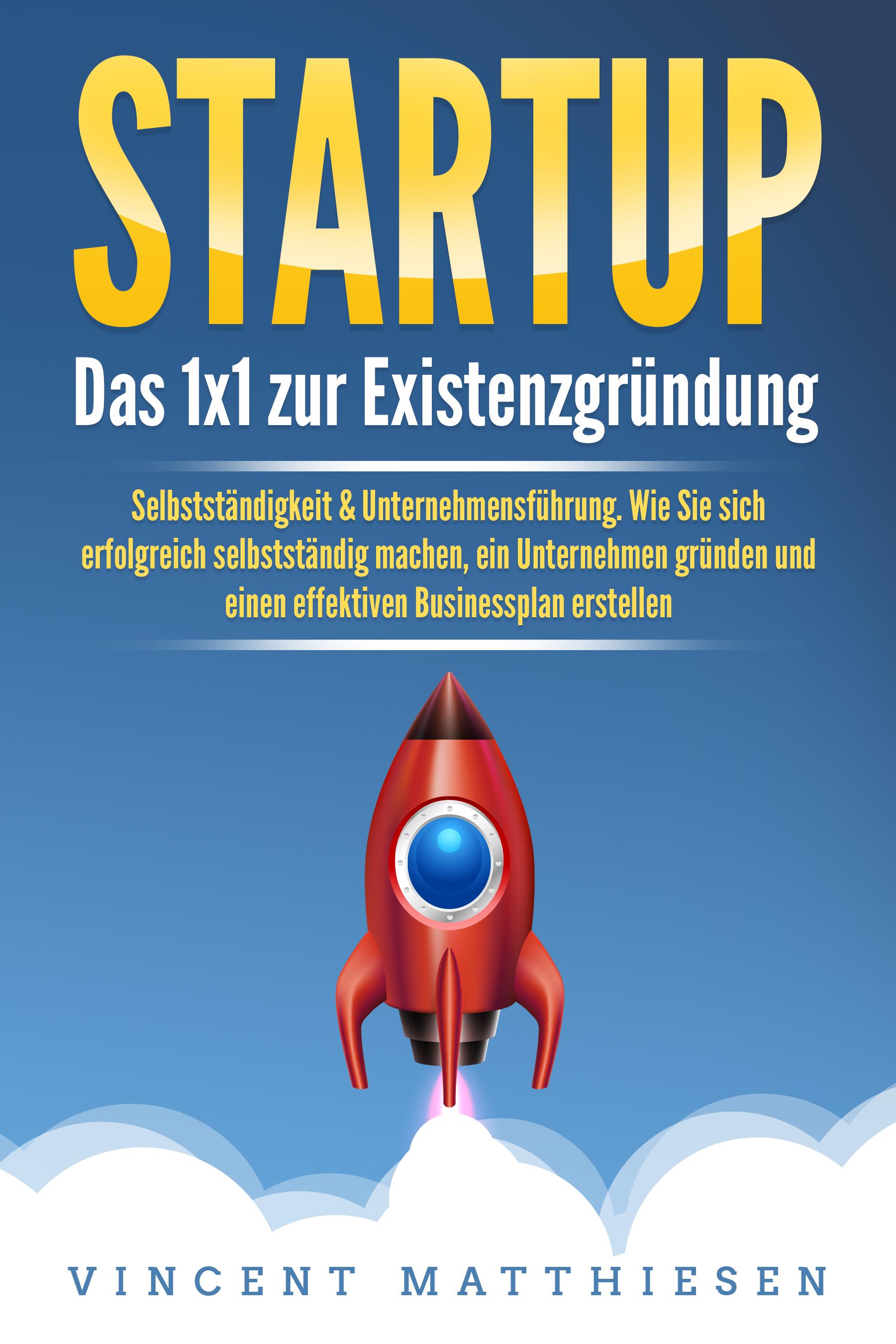 Vorderes Coverbild STARTUP: Das 1x1 zur Existenzgründung, Selbstständigkeit & Unternehmensführung. Wie Sie sich erfolgreich selbstständig machen, ein Unternehmen gründen und einen effektiven Businessplan erstellen