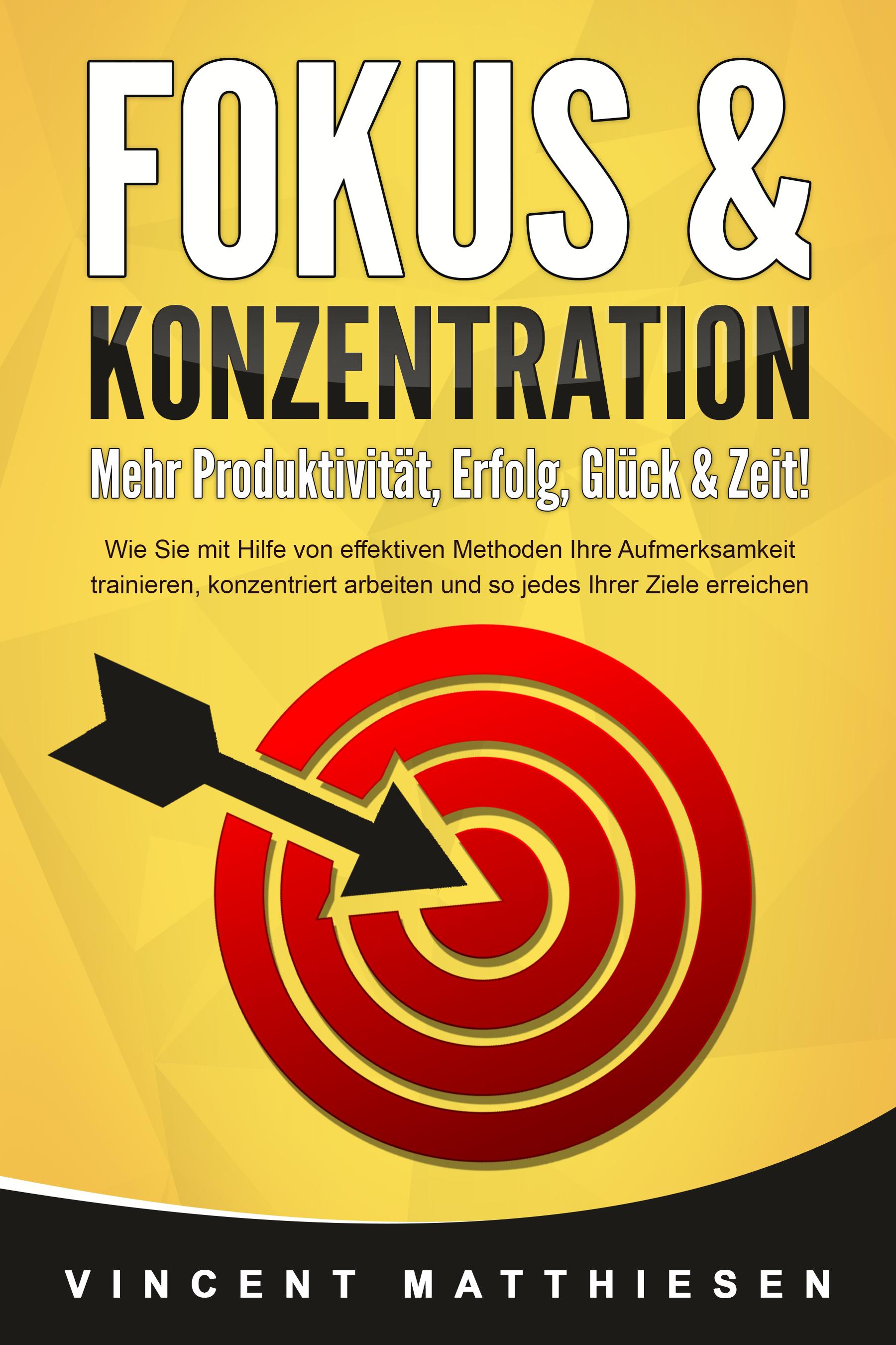 Vorderes Coverbild FOKUS & KONZENTRATION - Mehr Produktivität, Erfolg, Glück & Zeit!: Wie Sie mit Hilfe von effektiven Methoden Ihre Aufmerksamkeit trainieren, konzentriert arbeiten und so jedes Ihrer Ziele erreichen