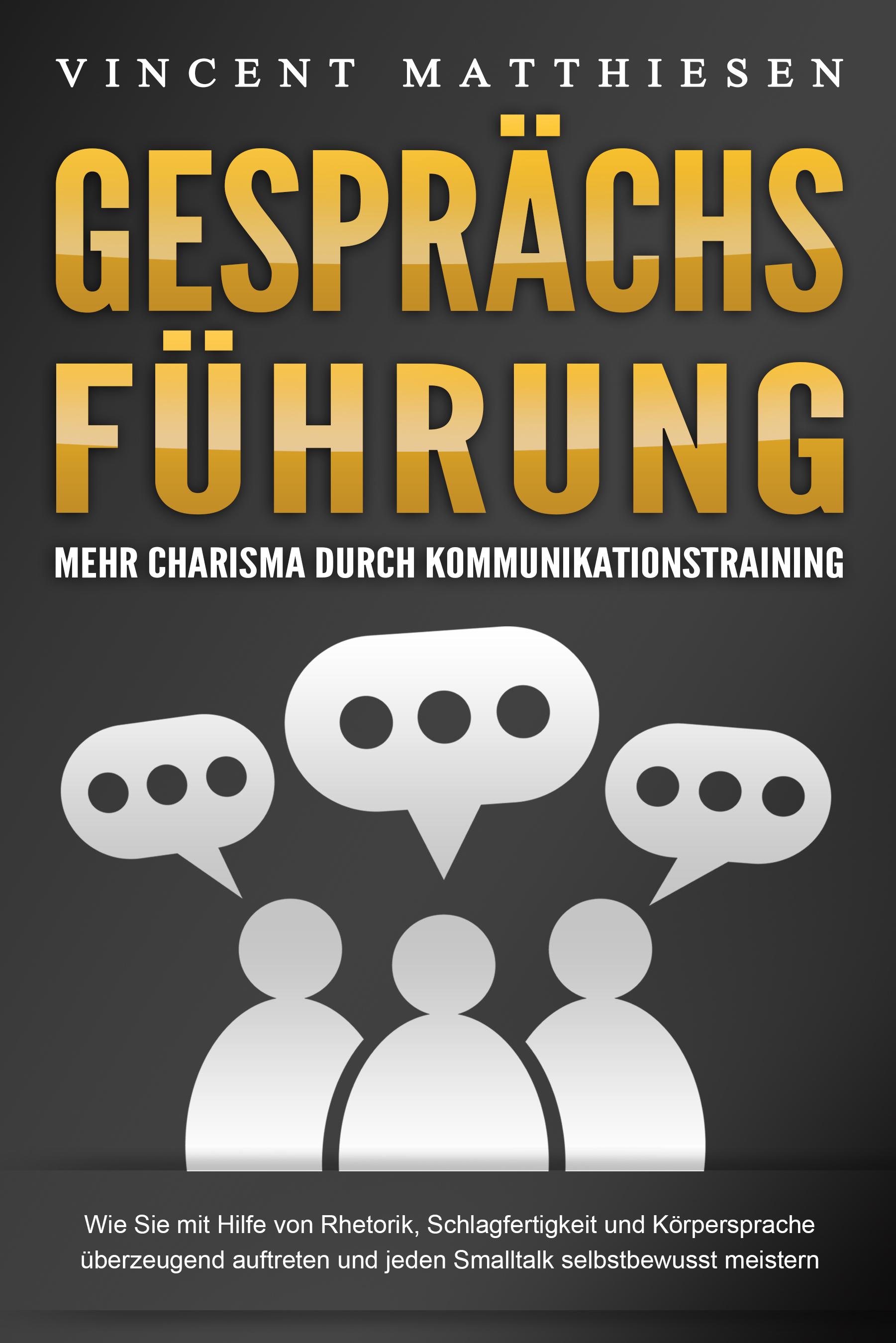Vorderes Coverbild GESPRÄCHSFÜHRUNG - Mehr Charisma durch Kommunikationstraining: Wie Sie mit Hilfe von Rhetorik, Schlagfertigkeit und Körpersprache überzeugend auftreten und jeden Smalltalk selbstbewusst meistern