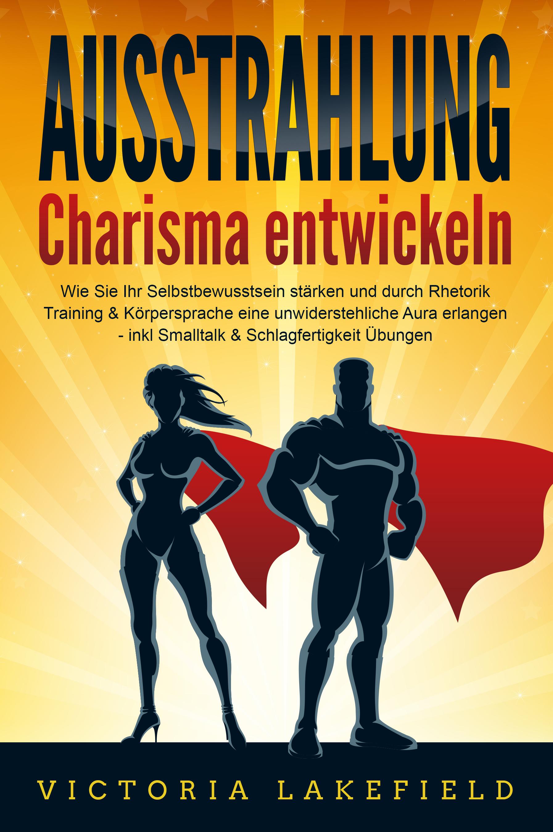 Vorderes Coverbild AUSSTRAHLUNG - Charisma entwickeln: Wie Sie Ihr Selbstbewusstsein stärken und durch Rhetorik Training & Körpersprache eine unwiderstehliche Aura erlangen - inkl. Smalltalk & Schlagfertigkeit Übungen