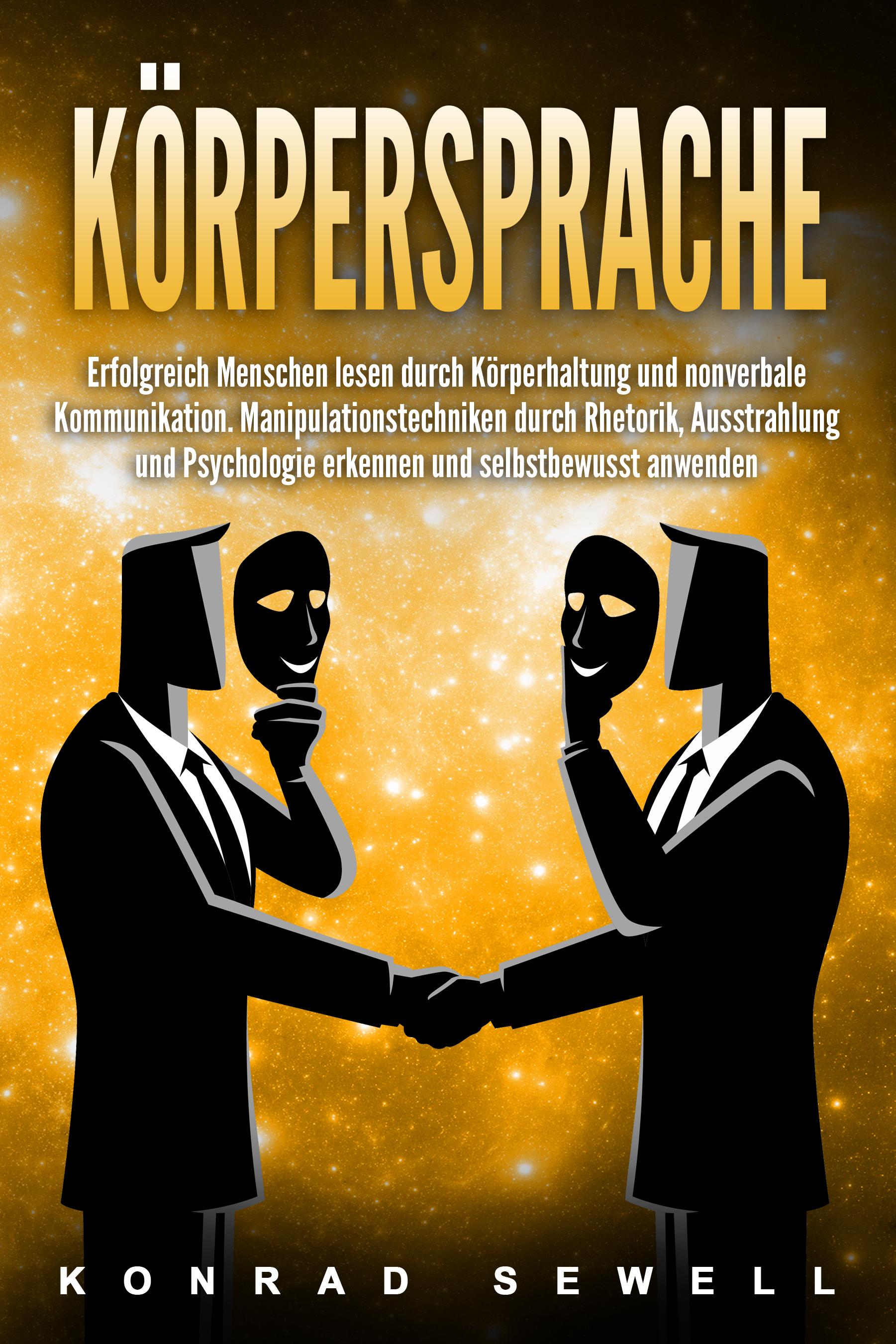 Vorderes Coverbild Körpersprache: Erfolgreich Menschen lesen durch Körperhaltung und nonverbale Kommunikation. Manipulationstechniken durch Rhetorik, Ausstrahlung und Psychologie erkennen und selbstbewusst anwenden