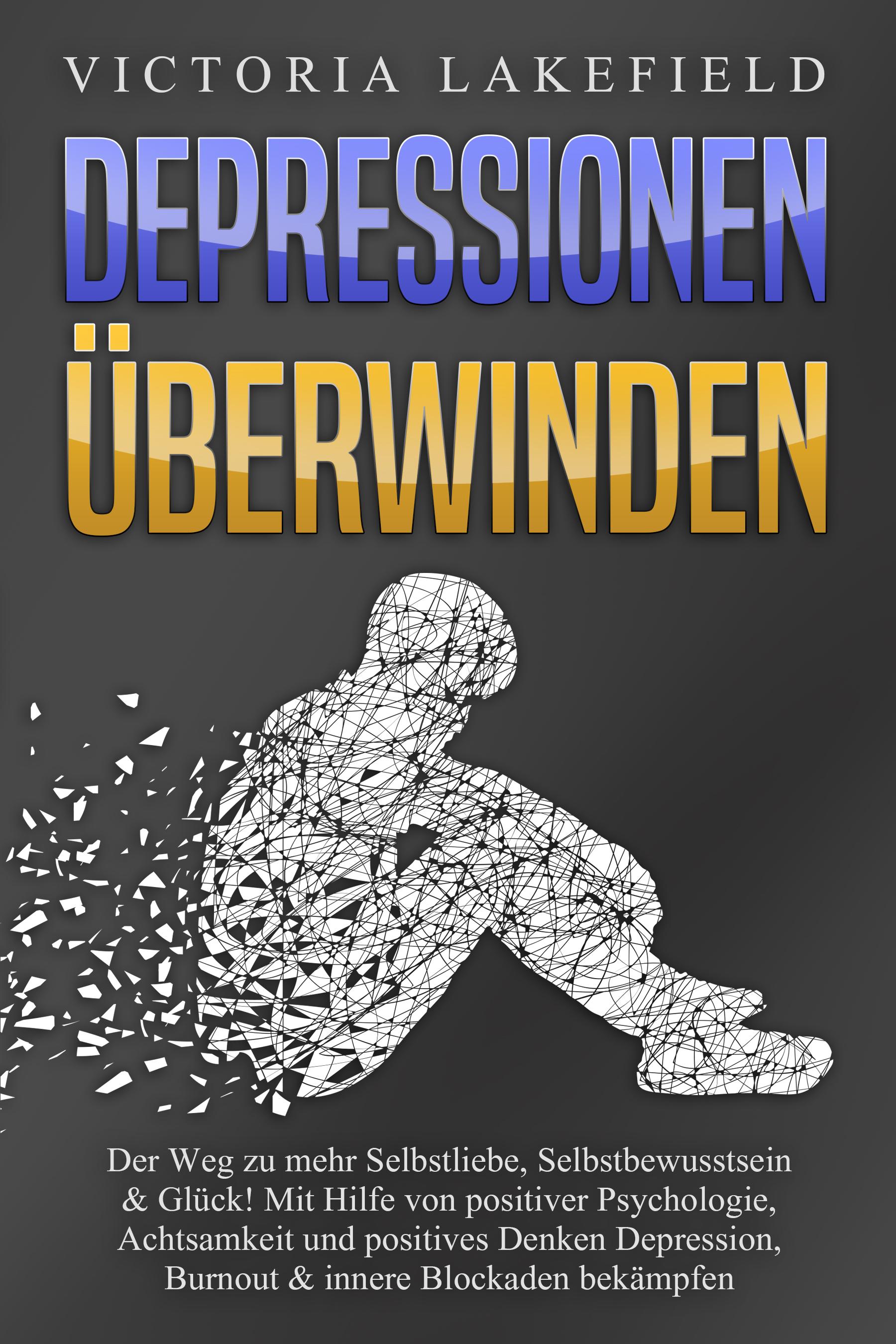 Vorderes Coverbild DEPRESSIONEN ÜBERWINDEN: Der Weg zu mehr Selbstliebe, Selbstbewusstsein & Glück! Mit Hilfe von positiver Psychologie, Achtsamkeit und positives Denken Depression, Burnout & innere Blockaden bekämpfen