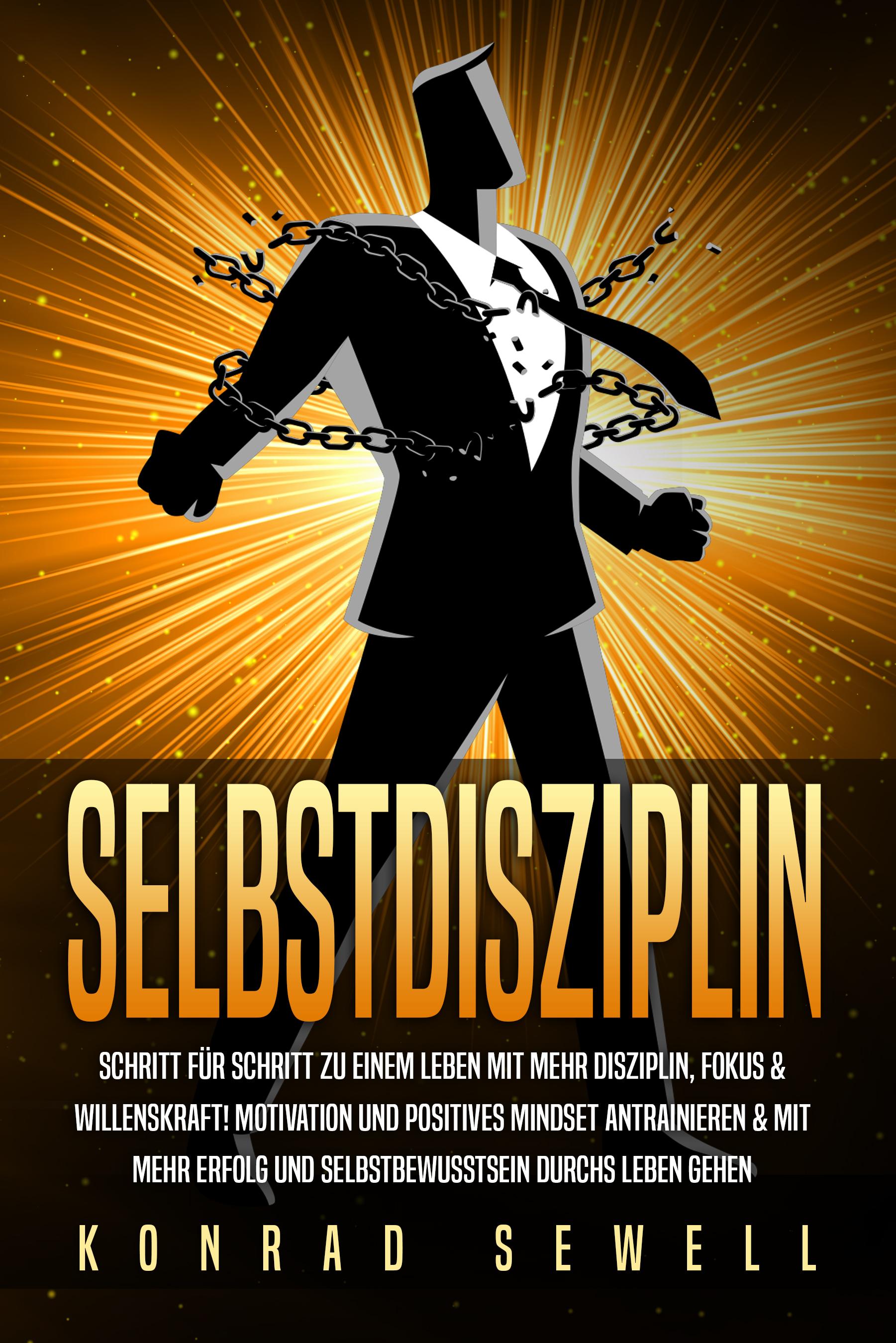 Vorderes Coverbild SELBSTDISZIPLIN: Schritt für Schritt zu einem Leben mit mehr Disziplin, Fokus & Willenskraft! Motivation und positives Mindset antrainieren & mit mehr Erfolg und Selbstbewusstsein durchs Leben gehen