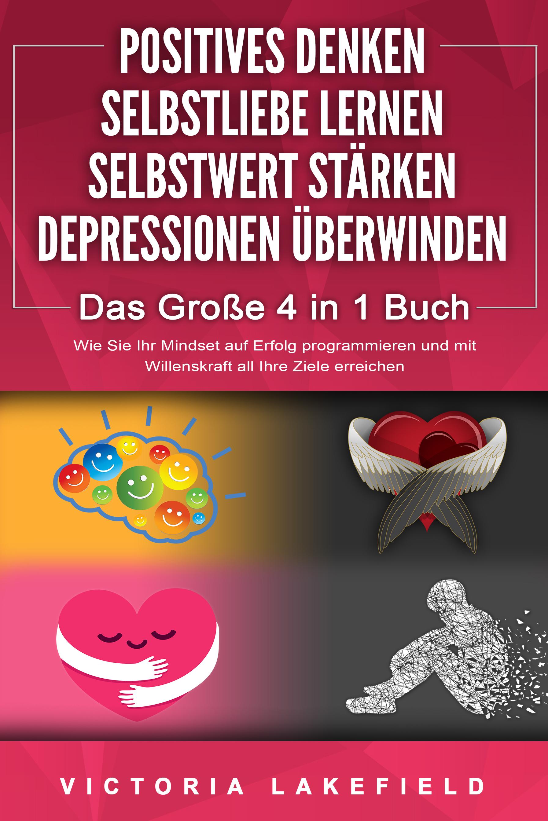 Vorderes Coverbild POSITIVES DENKEN - SELBSTLIEBE LERNEN - SELBSTWERT STÄRKEN - DEPRESSIONEN ÜBERWINDEN - Das Große 4 in 1 Buch: Wie Sie endlich negative Gedanken loswerden und zu einer starken Persönlichkeit werden