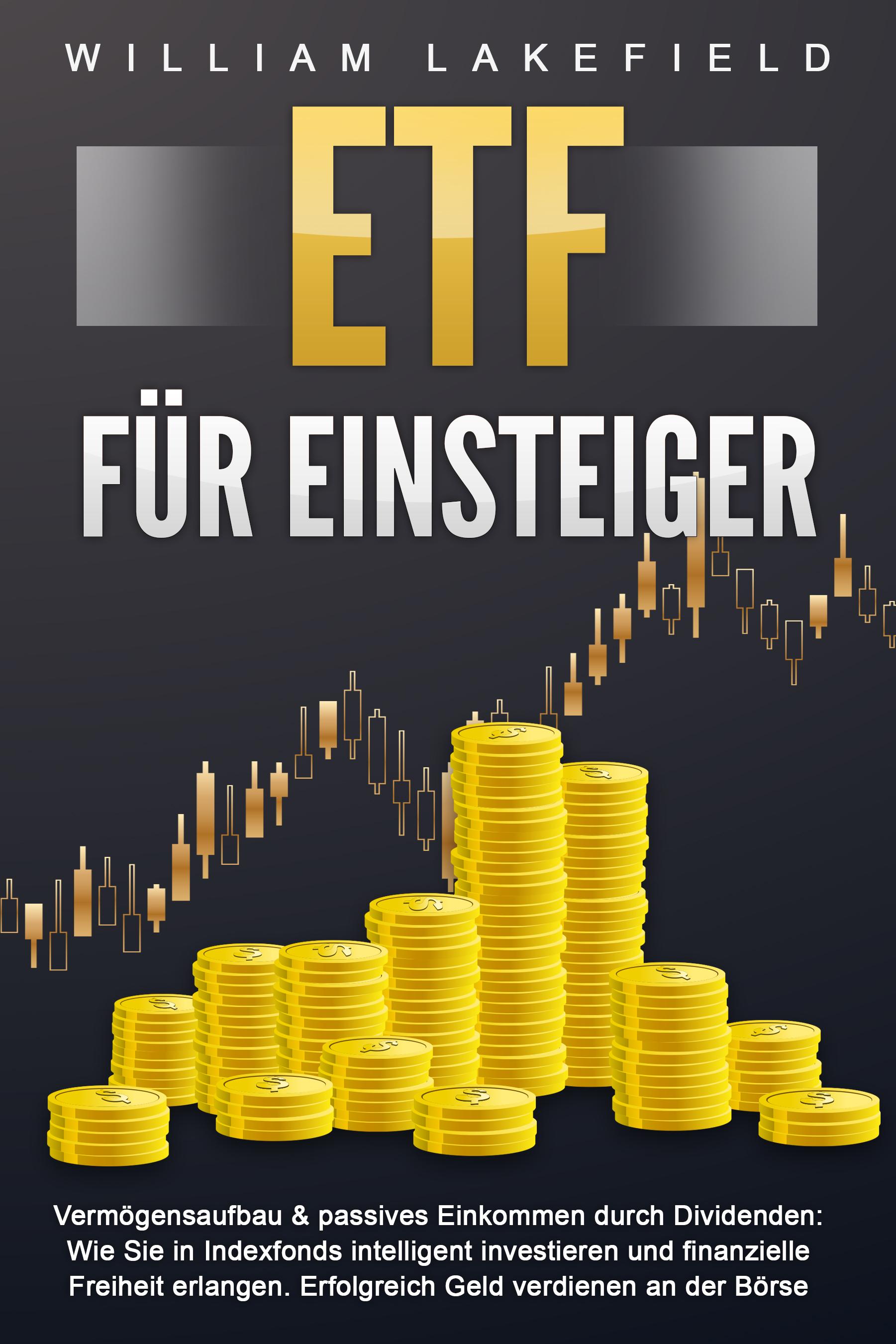 Vorderes Coverbild ETF FÜR EINSTEIGER - Vermögensaufbau & passives Einkommen durch Dividenden: Wie Sie in Indexfonds intelligent investieren und finanzielle Freiheit erlangen. Erfolgreich Geld verdienen an der Börse