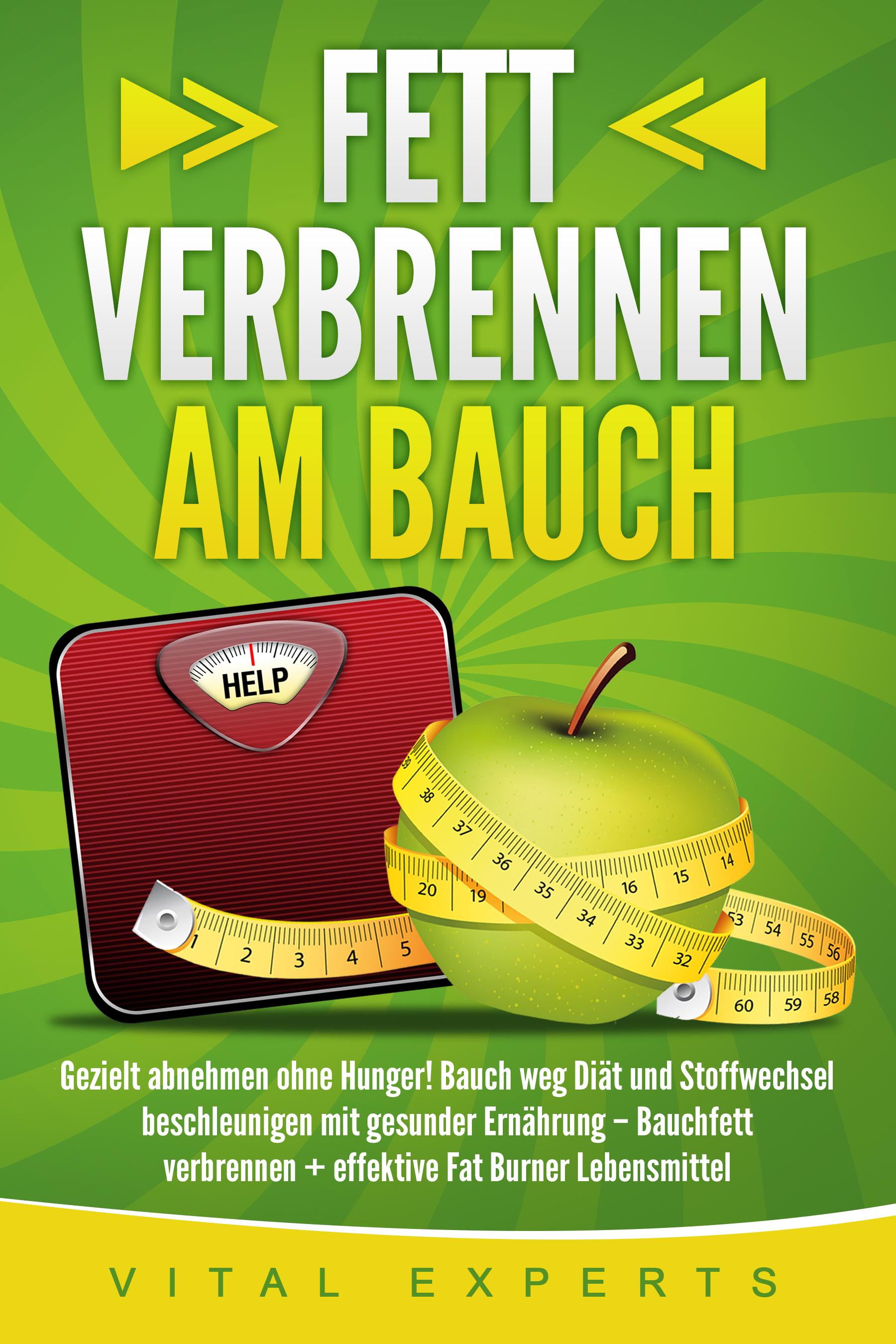 Vorderes Coverbild Fett verbrennen am Bauch: Gezielt abnehmen ohne Hunger! Bauch weg Diät und Stoffwechsel beschleunigen mit gesunder Ernährung - Bauchfett verbrennen + effektive Fat Burner Lebensmittel
