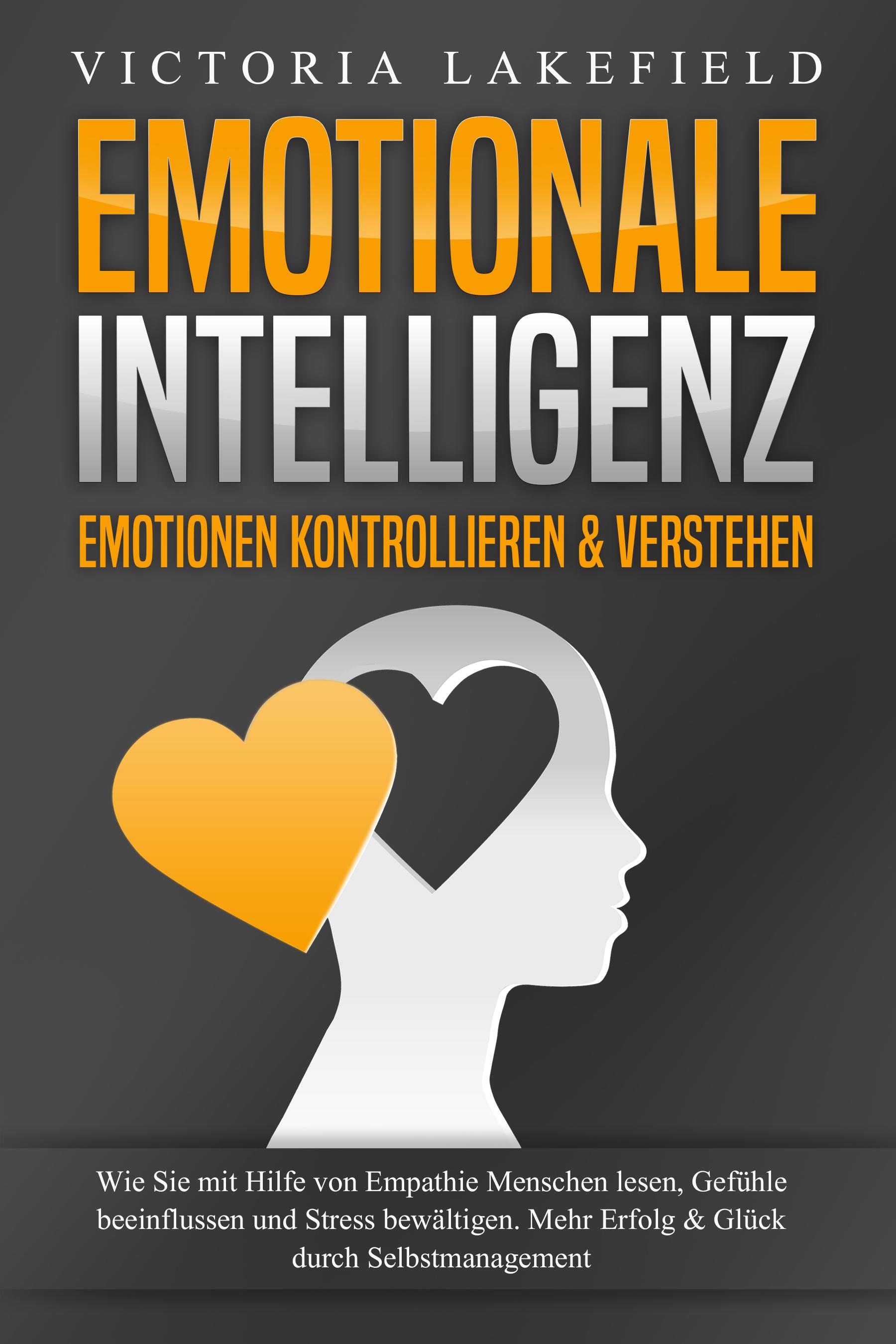 Vorderes Coverbild EMOTIONALE INTELLIGENZ - Emotionen kontrollieren & verstehen: Wie Sie mit Hilfe von Empathie Menschen lesen, Gefühle beeinflussen und Stress bewältigen. Mehr Erfolg und Glück durch Selbstmanagement