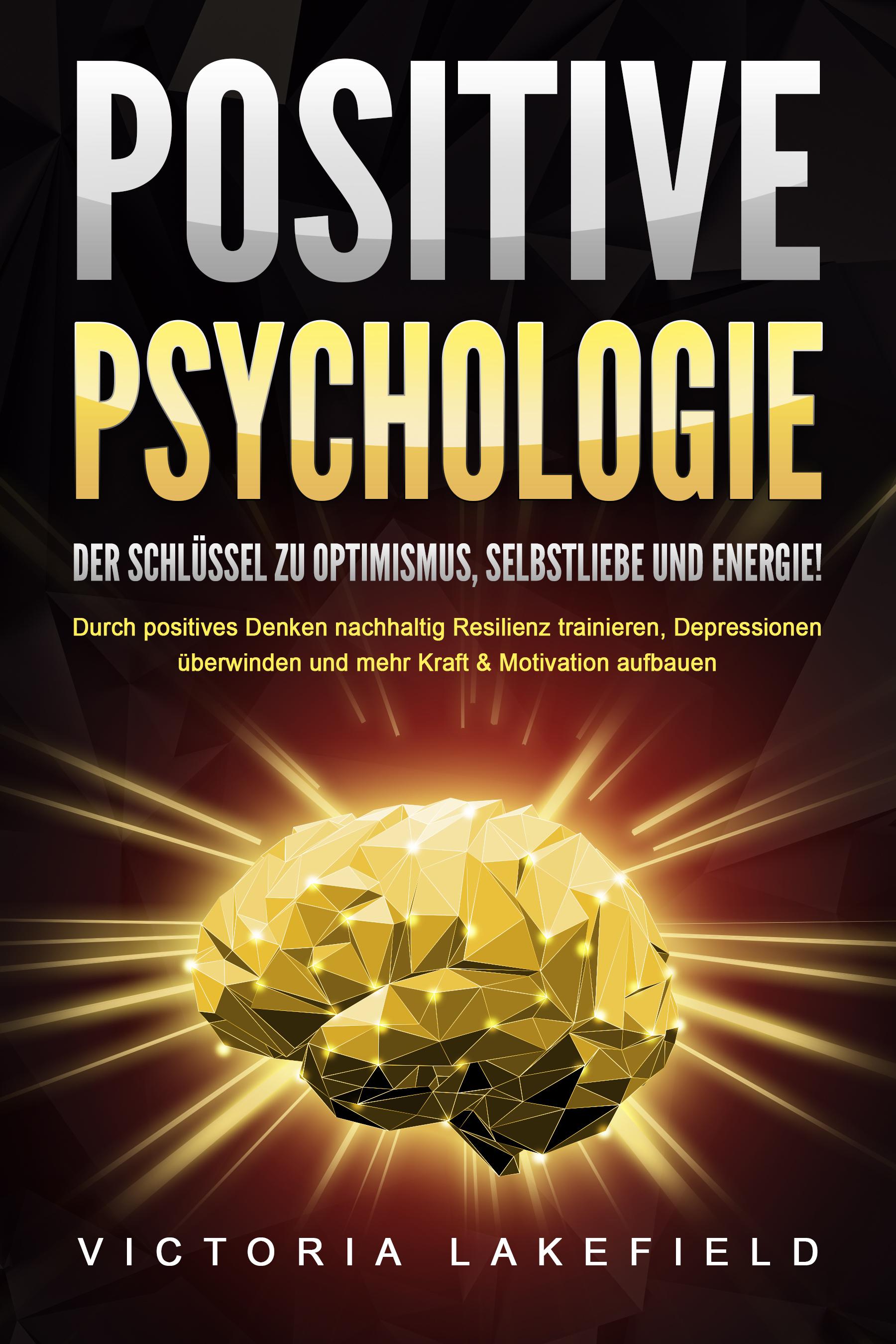 Vorderes Coverbild POSITIVE PSYCHOLOGIE - Der Schlüssel zu Optimismus, Selbstliebe und Energie!: Durch positives Denken nachhaltig Resilienz trainieren, Depressionen überwinden und mehr Kraft & Motivation aufbauen