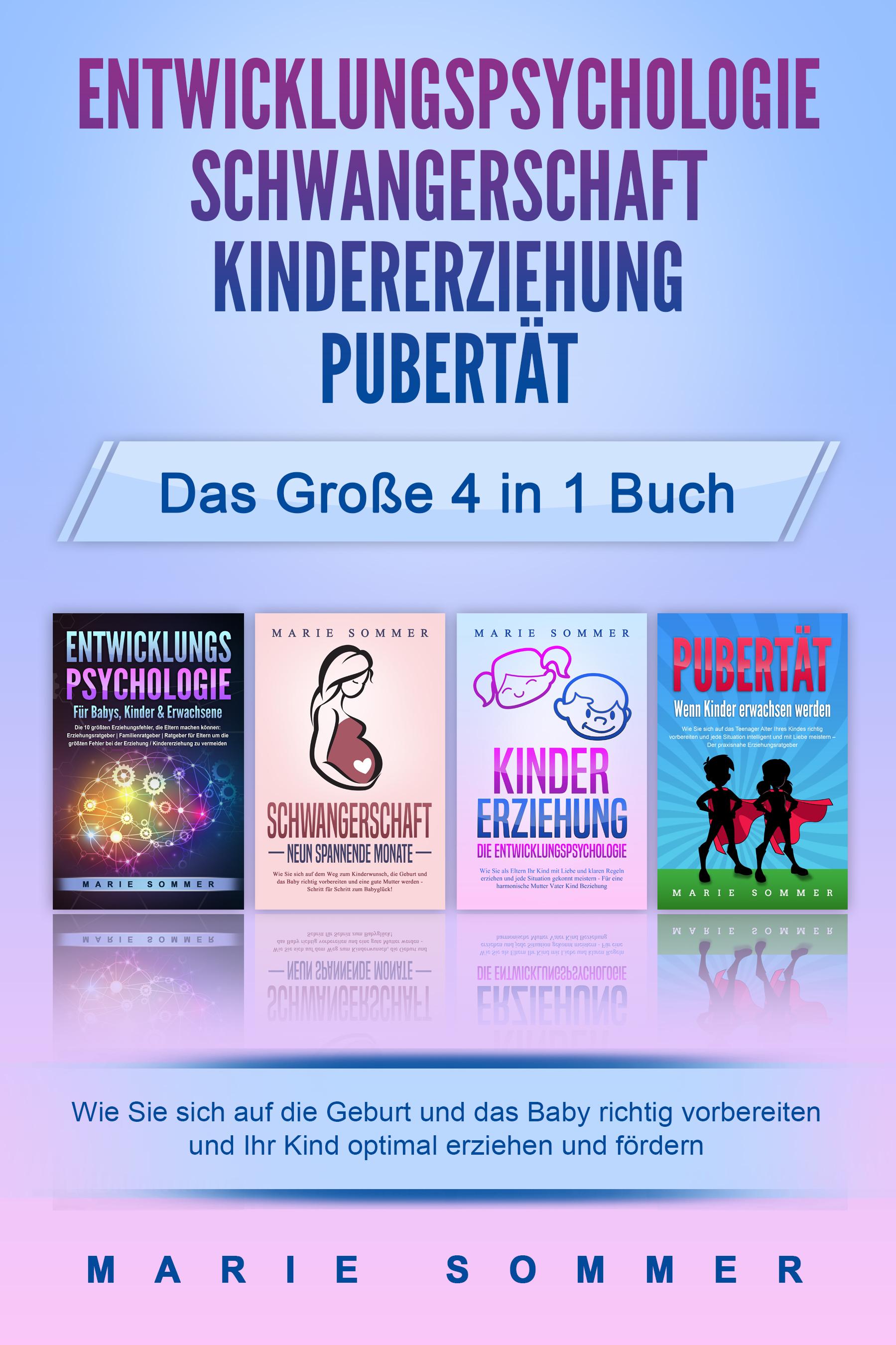 Vorderes Coverbild ENTWICKLUNGSPSYCHOLOGIE - SCHWANGERSCHAFT - KINDERERZIEHUNG - PUBERTÄT - Das große 4 in 1 Buch: Wie Sie sich auf die Geburt und das Baby richtig vorbereiten und Ihr Kind optimal erziehen und fördern