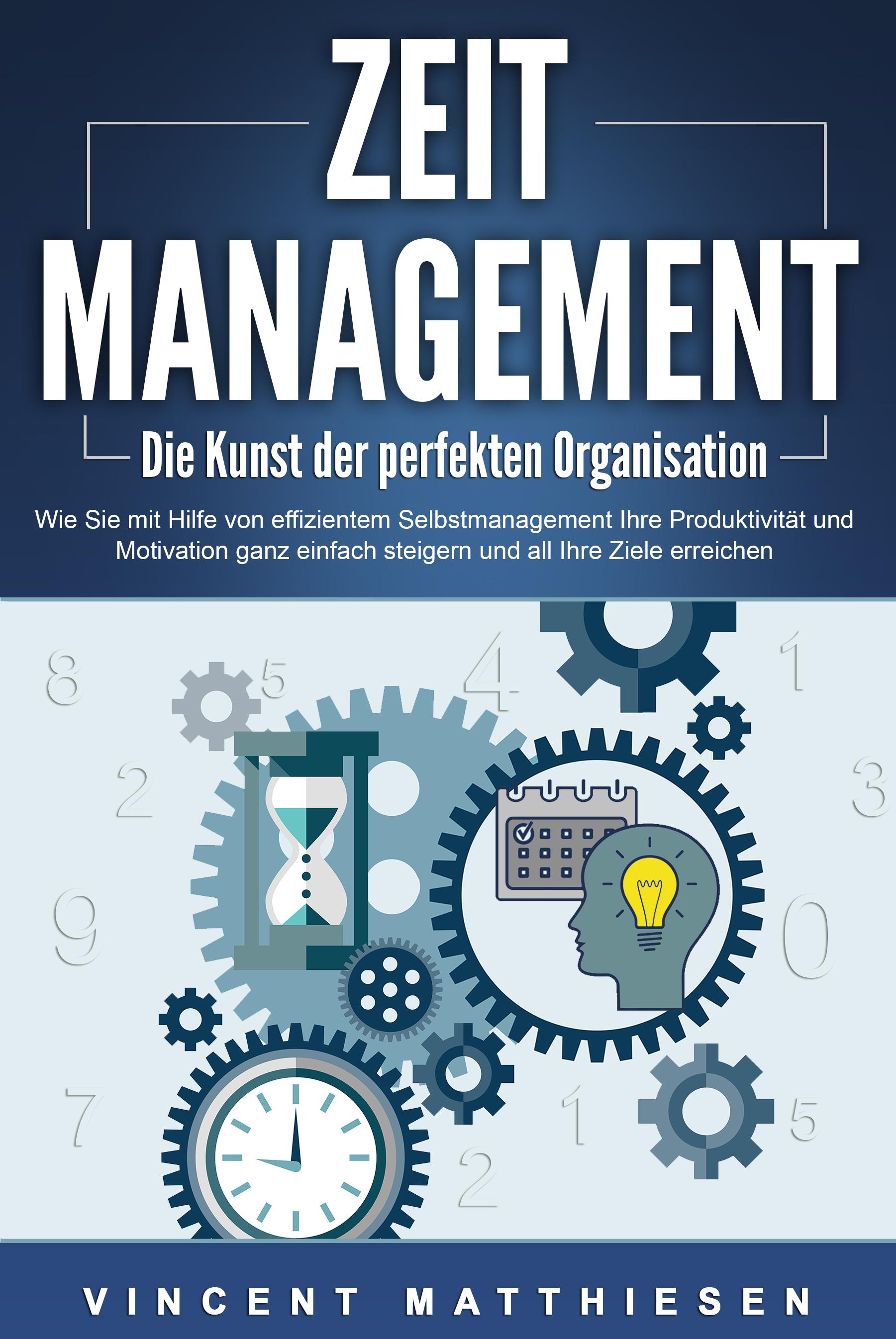 Vorderes Coverbild ZEITMANAGEMENT - Die Kunst der perfekten Organisation: Wie Sie mit Hilfe von effizientem Selbstmanagement Ihre Produktivität und Motivation ganz einfach steigern und all Ihre Ziele erreichen