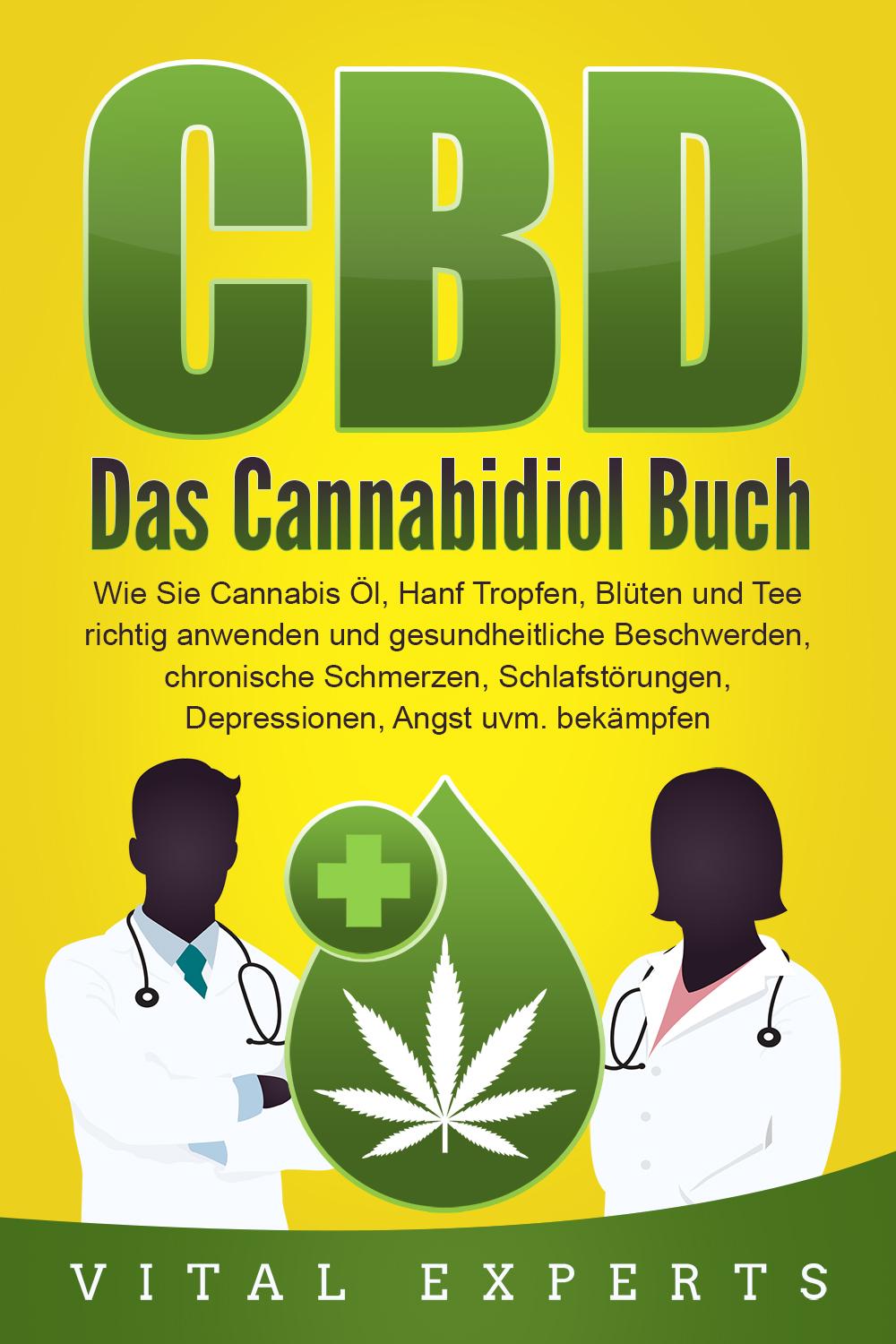 Vorderes Coverbild CBD: Das Cannabidiol Buch. Wie Sie Cannabis Öl, Hanf Tropfen, Blüten und Tee richtig anwenden und gesundheitliche Beschwerden, chronische Schmerzen, Schlafstörungen, Depressionen, Angst uvm. bekämpfen