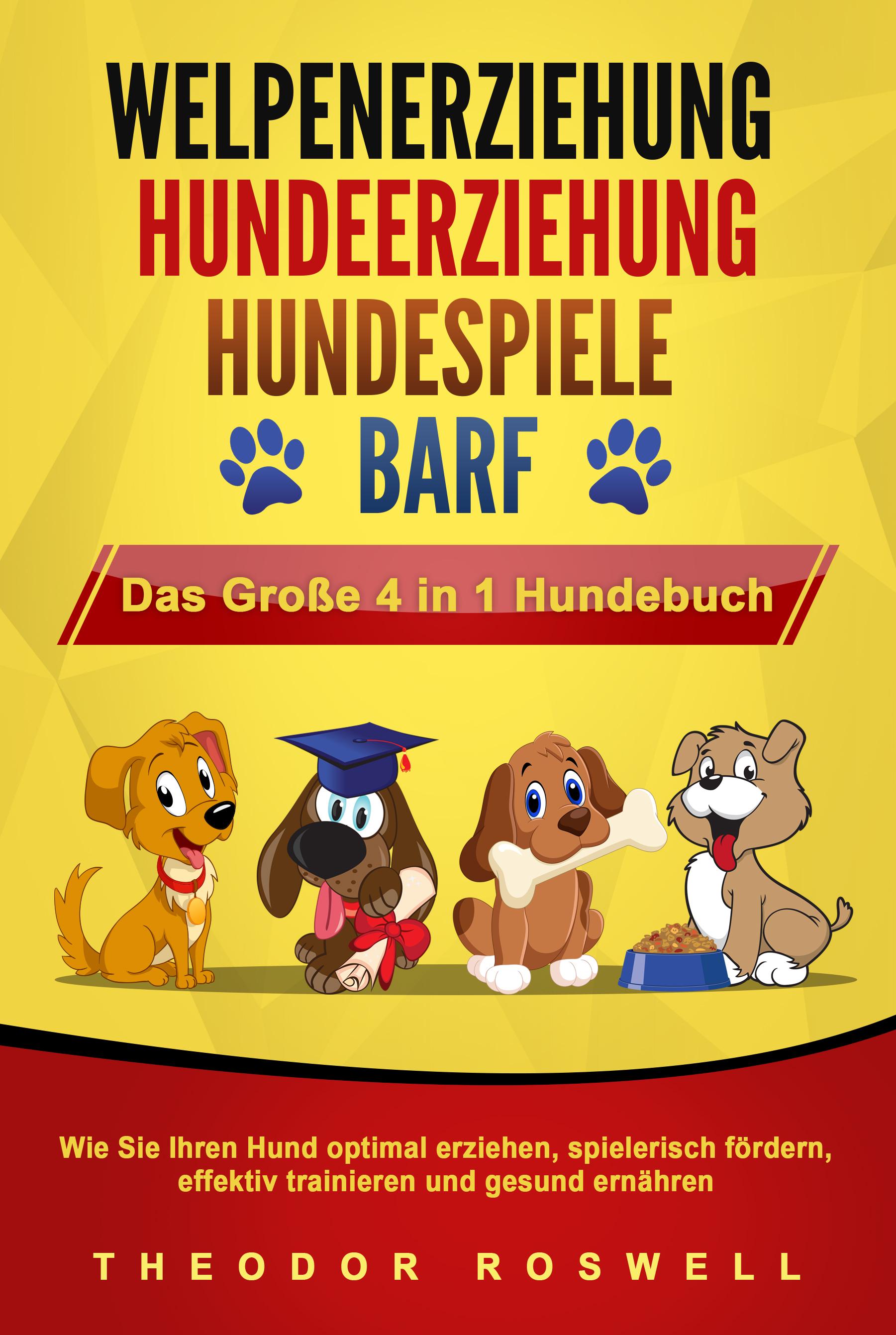 Vorderes Coverbild WELPENERZIEHUNG - HUNDEERZIEHUNG - HUNDESPIELE - BARF - Das Große 4 in 1 Hundebuch: Wie Sie Ihren Hund optimal erziehen, spielerisch fördern, effektiv trainieren und gesund ernähren