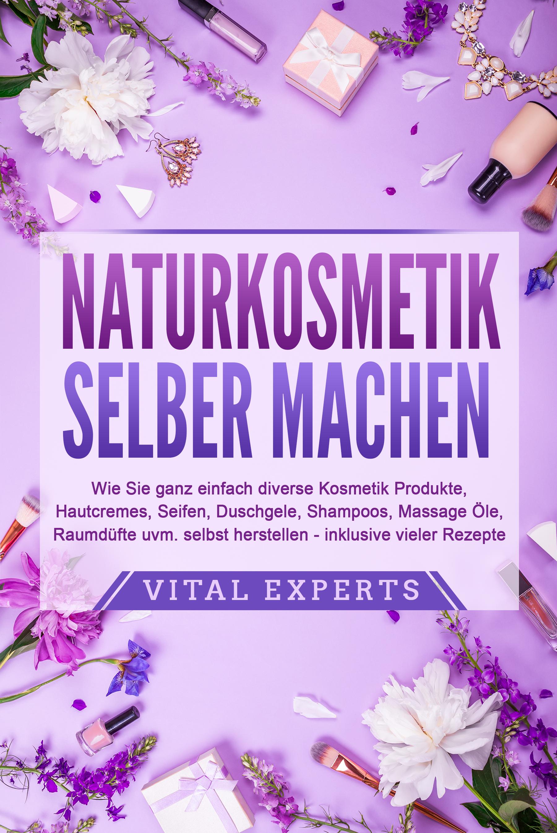 Vorderes Coverbild NATURKOSMETIK SELBER MACHEN: Wie Sie ganz einfach diverse Kosmetik Produkte, Hautcremes, Seifen, Duschgele, Shampoos, Massage Öle, Raumdüfte uvm. selbst herstellen - inklusive vieler Rezepte