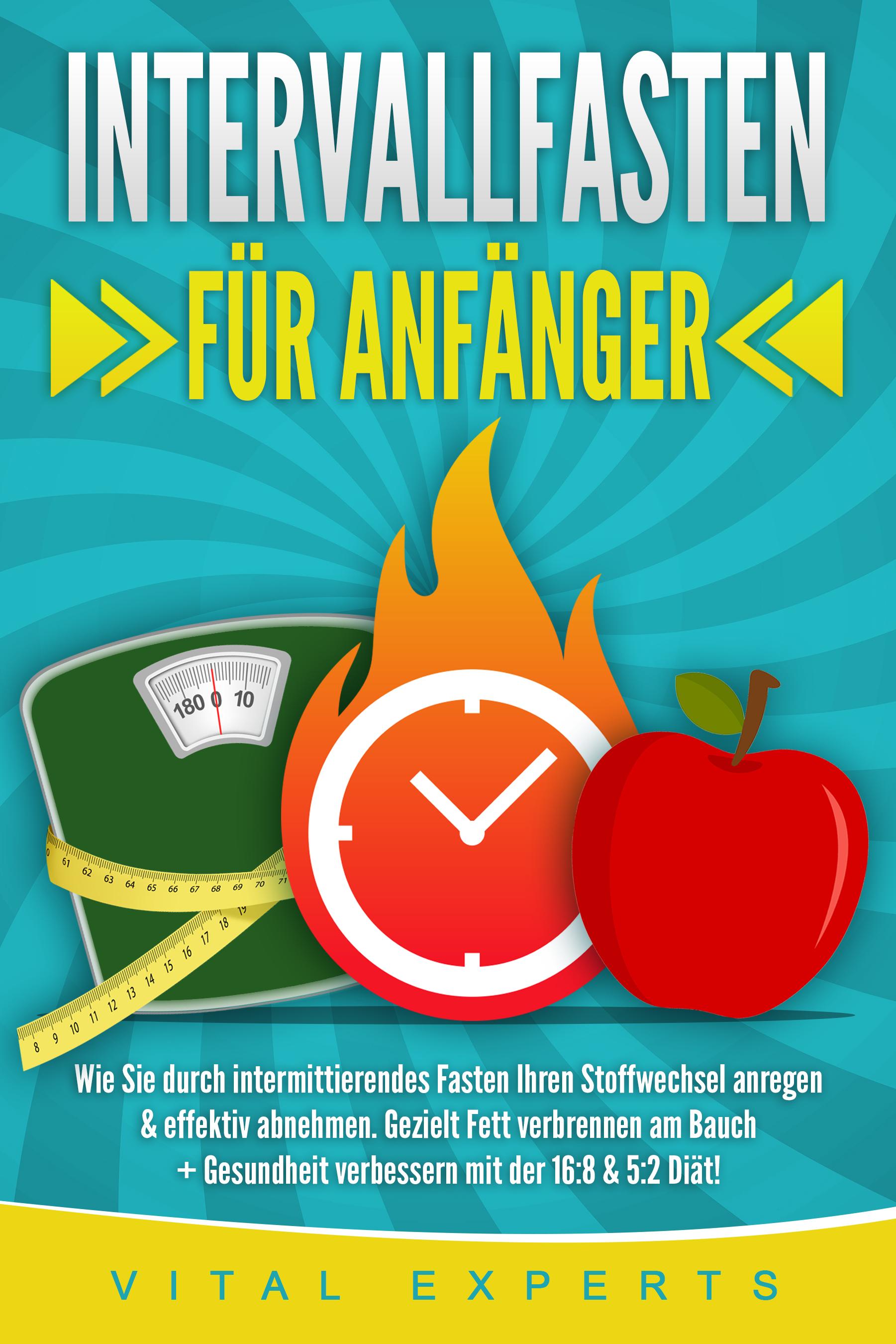 Vorderes Coverbild INTERVALLFASTEN FÜR ANFÄNGER: Wie Sie durch intermittierendes Fasten Ihren Stoffwechsel anregen & effektiv abnehmen. Gezielt Fett verbrennen am Bauch + Gesundheit verbessern mit der 16:8 & 5:2 Diät!