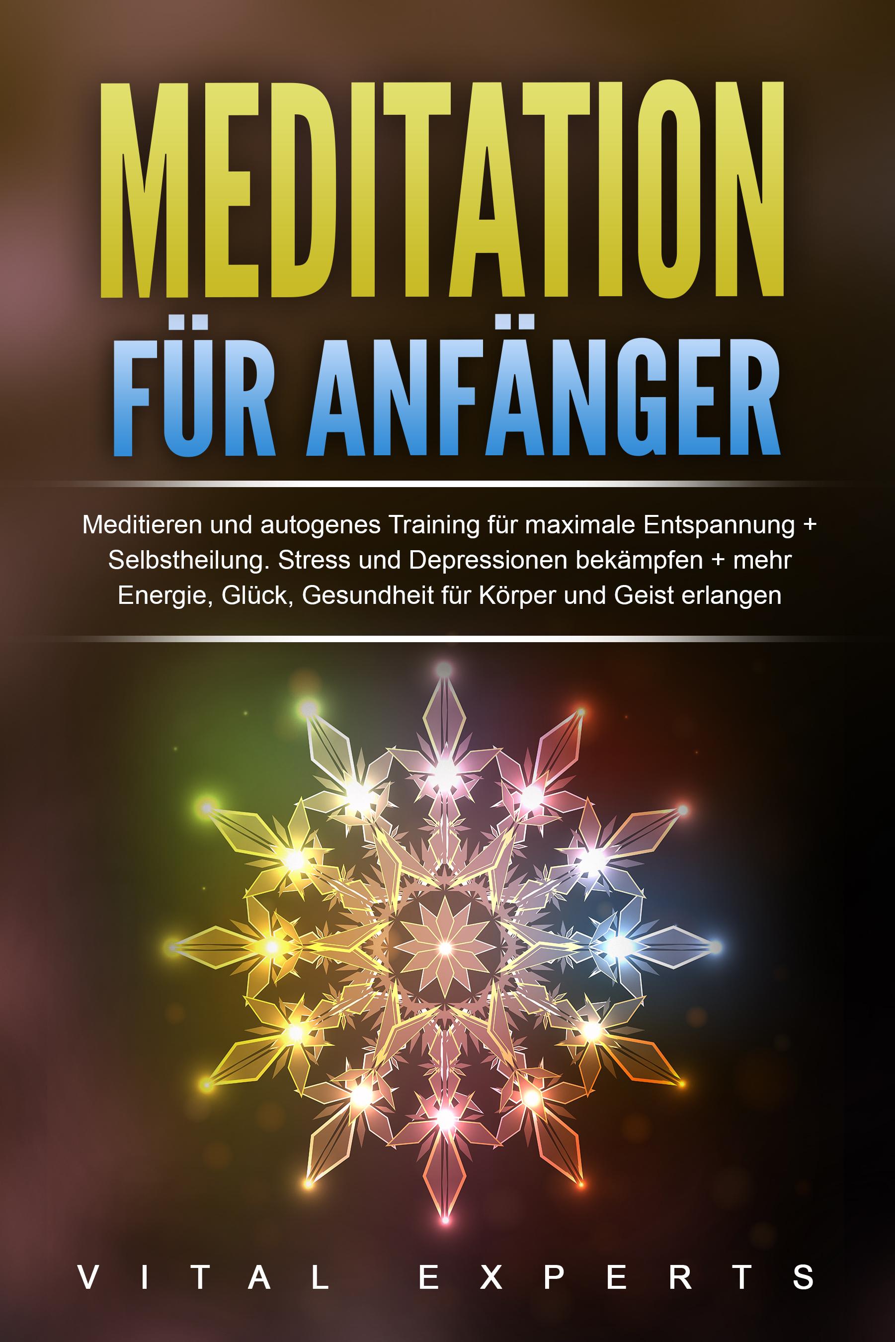 Vorderes Coverbild Meditation für Anfänger: Meditieren und autogenes Training für maximale Entspannung und Selbstheilung. Stress und Depressionen bekämpfen + mehr Energie, Glück, Gesundheit für Körper und Geist erlangen