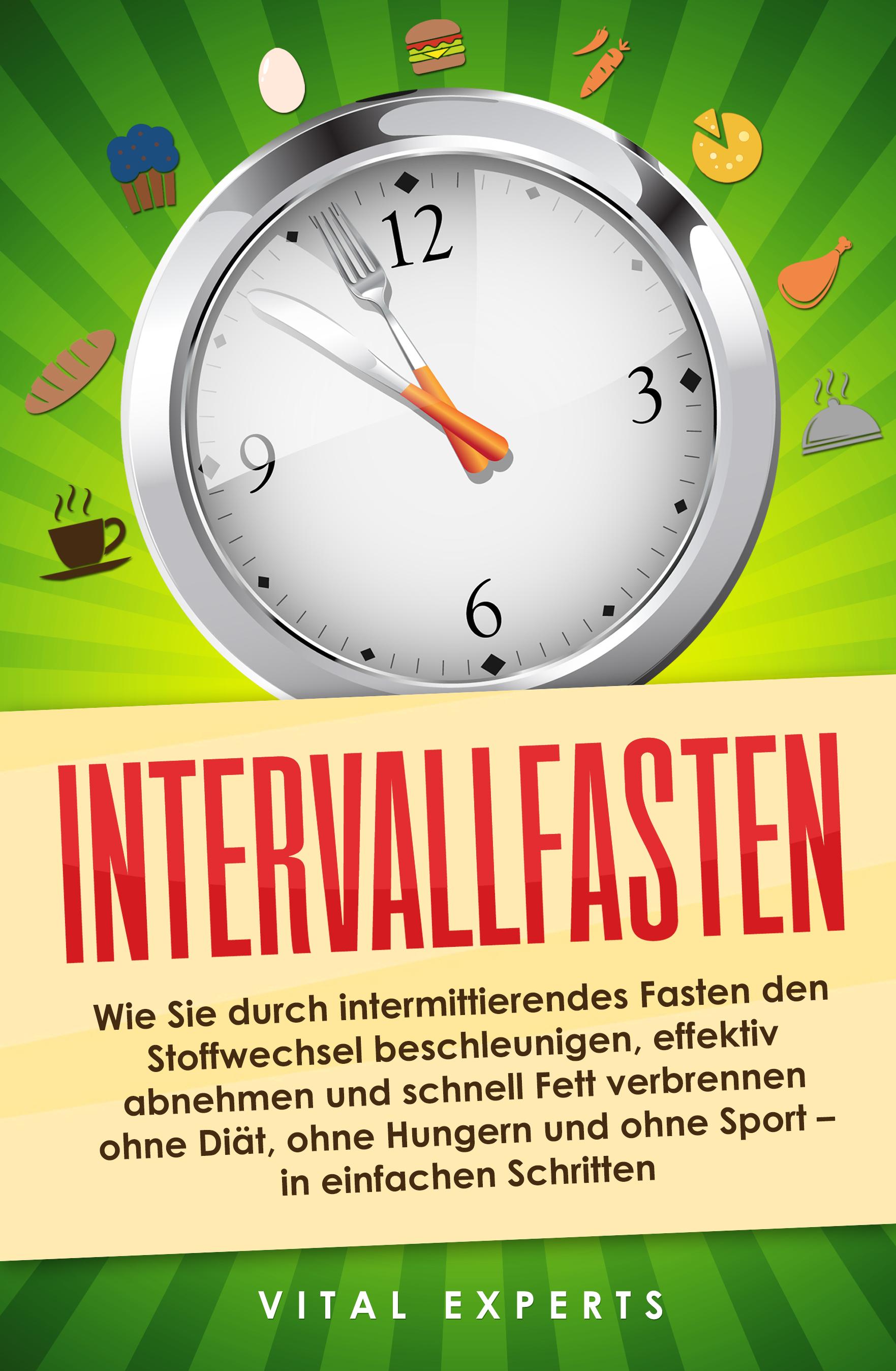 Vorderes Coverbild Intervallfasten: Wie Sie durch intermittierendes Fasten den Stoffwechsel beschleunigen, effektiv abnehmen und schnell Fett verbrennen ohne Diät, ohne Hungern und ohne Sport - in einfachen Schritten