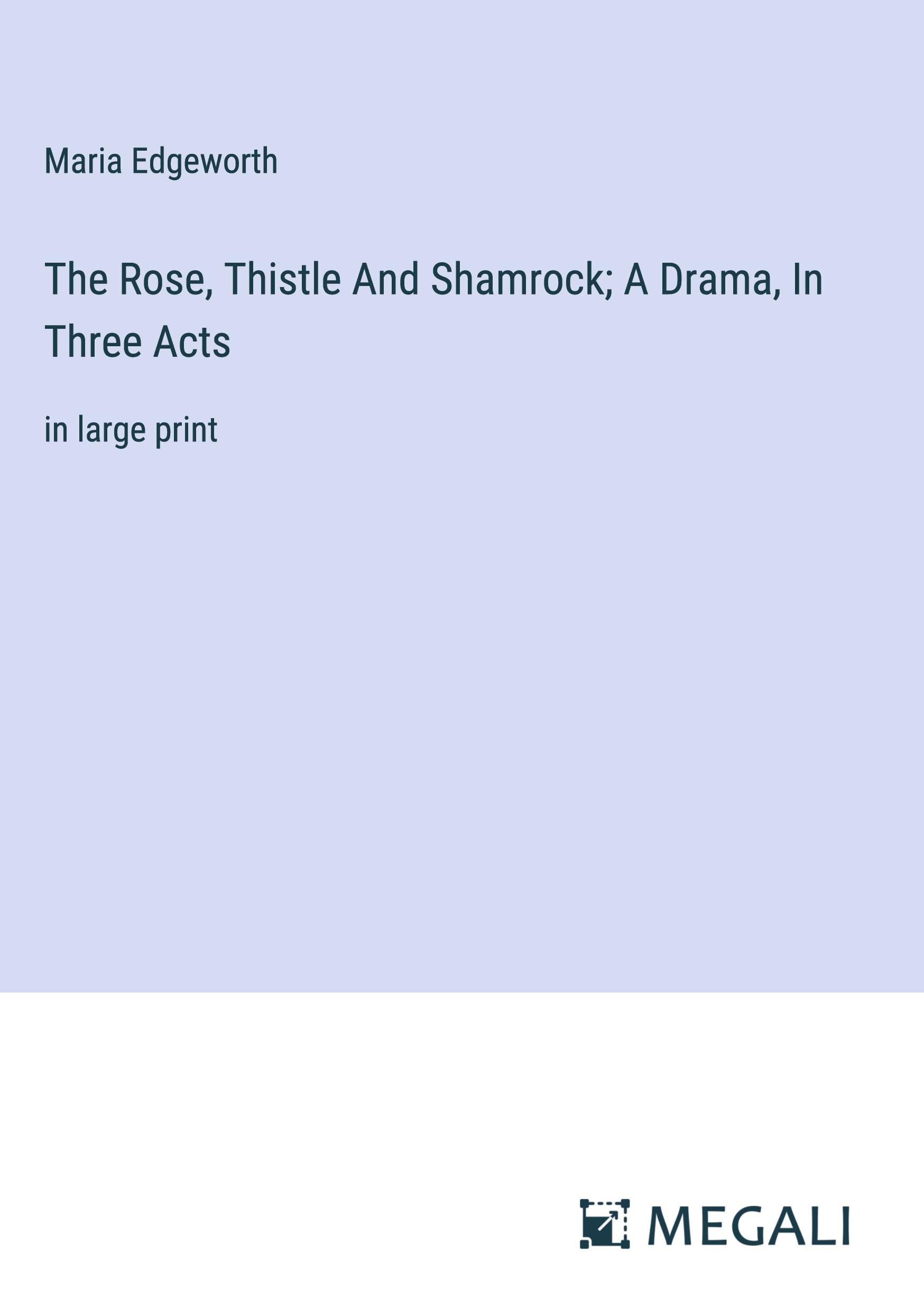 Vorderes Coverbild The Rose, Thistle And Shamrock; A Drama, In Three Acts