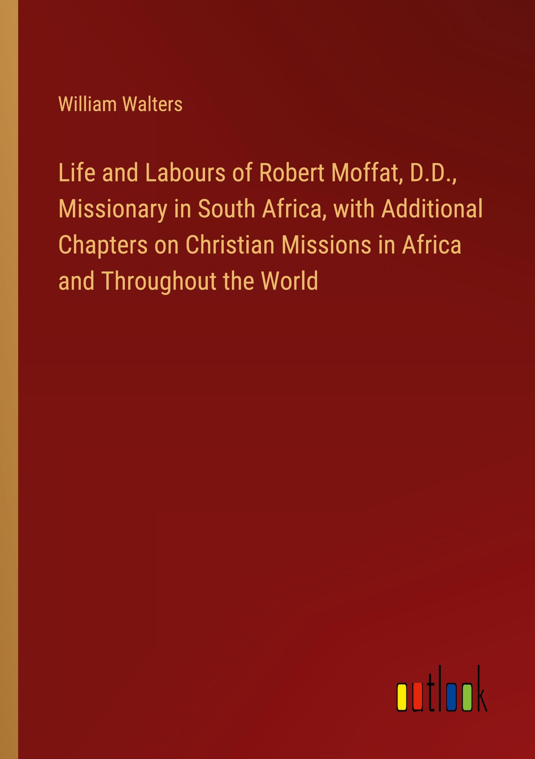 Vorderes Coverbild Life and Labours of Robert Moffat, D.D., Missionary in South Africa, with Additional Chapters on Christian Missions in Africa and Throughout the World