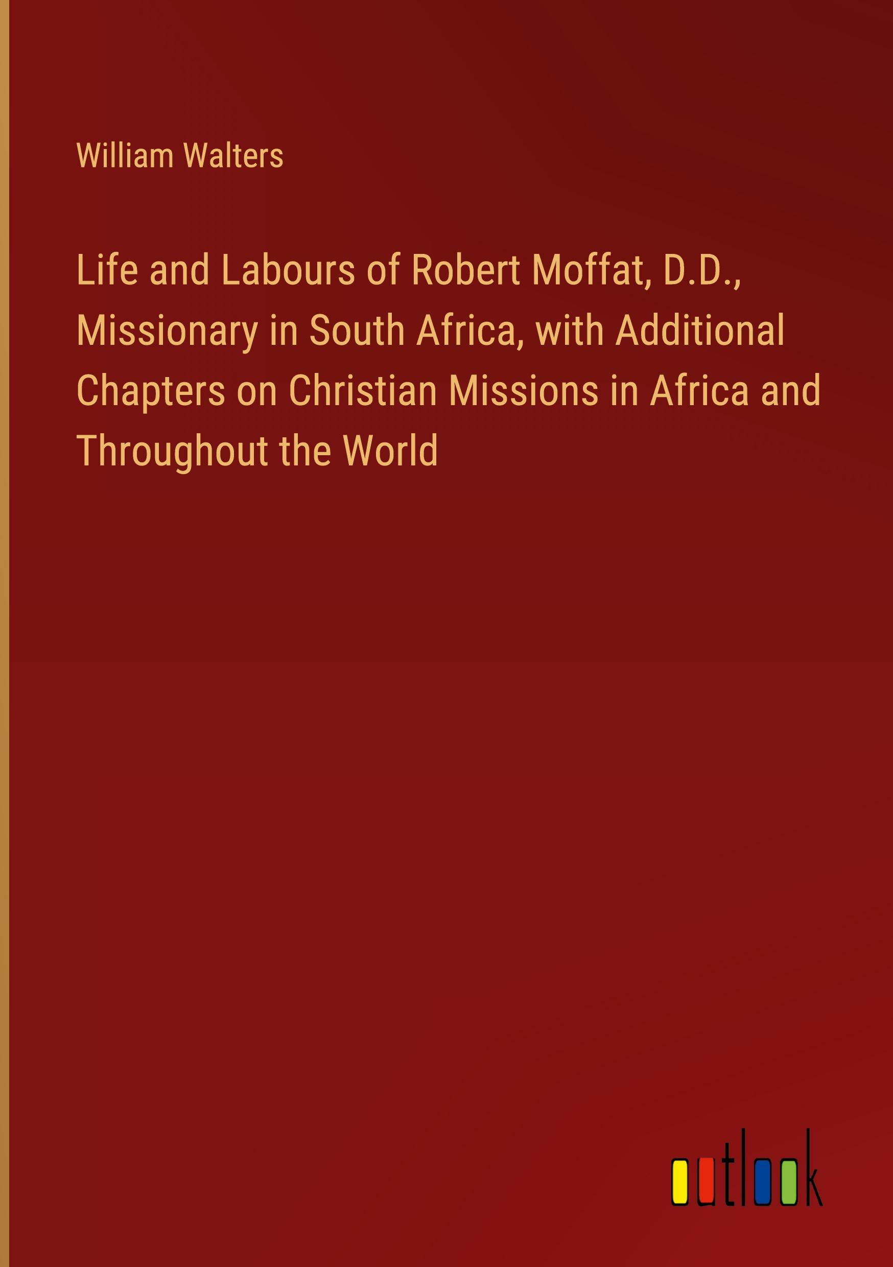 Vorderes Coverbild Life and Labours of Robert Moffat, D.D., Missionary in South Africa, with Additional Chapters on Christian Missions in Africa and Throughout the World