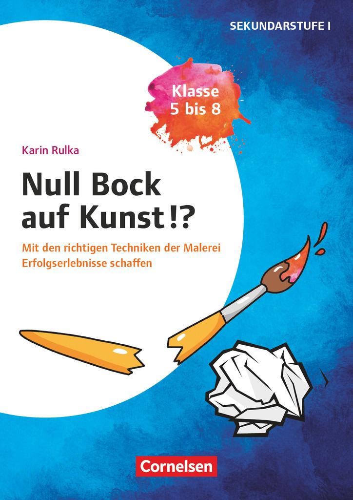 Vorderes Coverbild Null Bock auf Kunst - Malerei, Klasse 5 bis 8 - Mit den richtigen Techniken der Malerei Erfolgserlebnisse schaffen