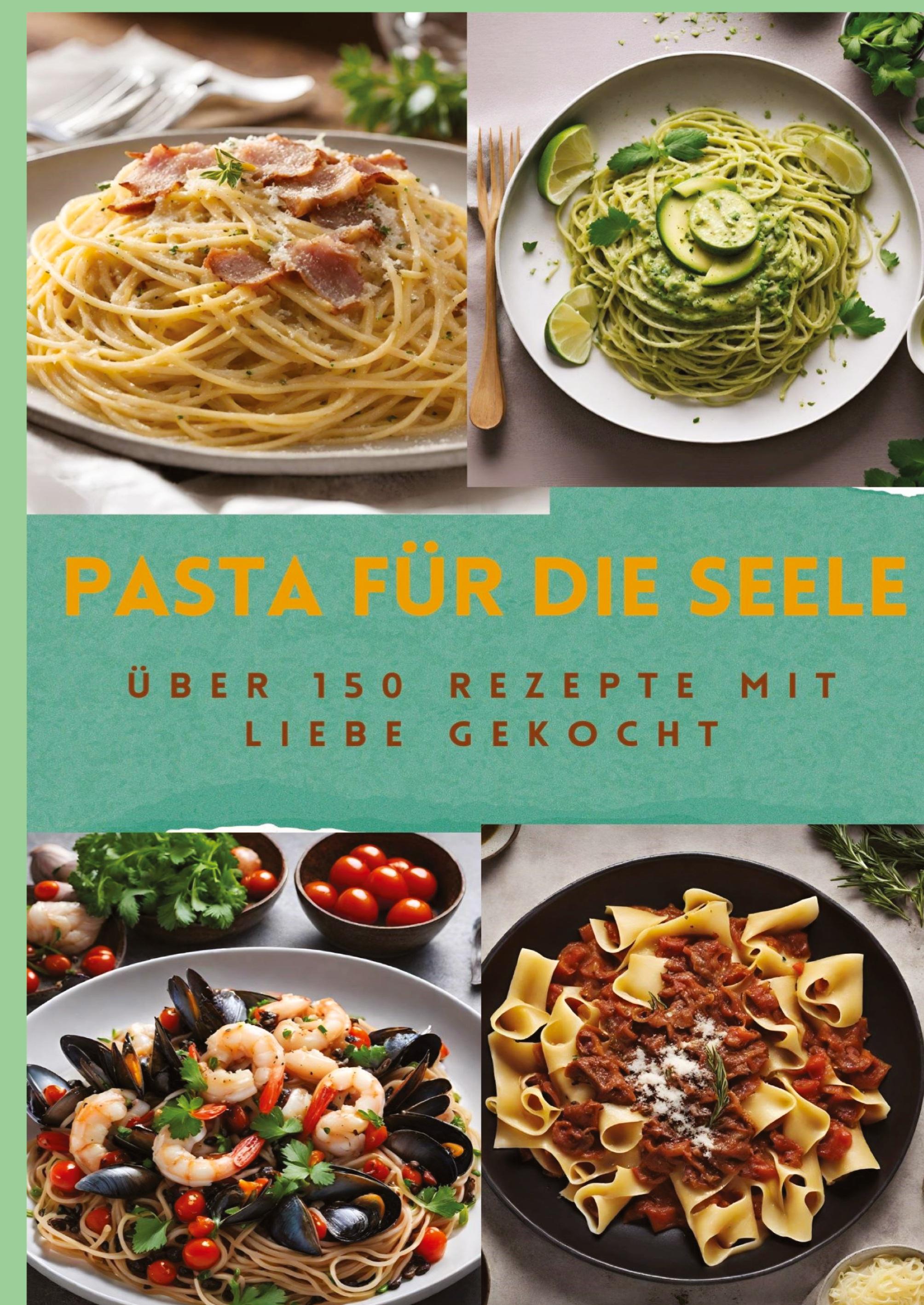 Vorderes Coverbild PASTA FÜR DIE SEELE: ÜBER 150 REZEPTE MIT LIEBE GEKOCHT  : Meisterhafte italienische Pasta-Rezepte für Anfänger und Fortgeschrittene