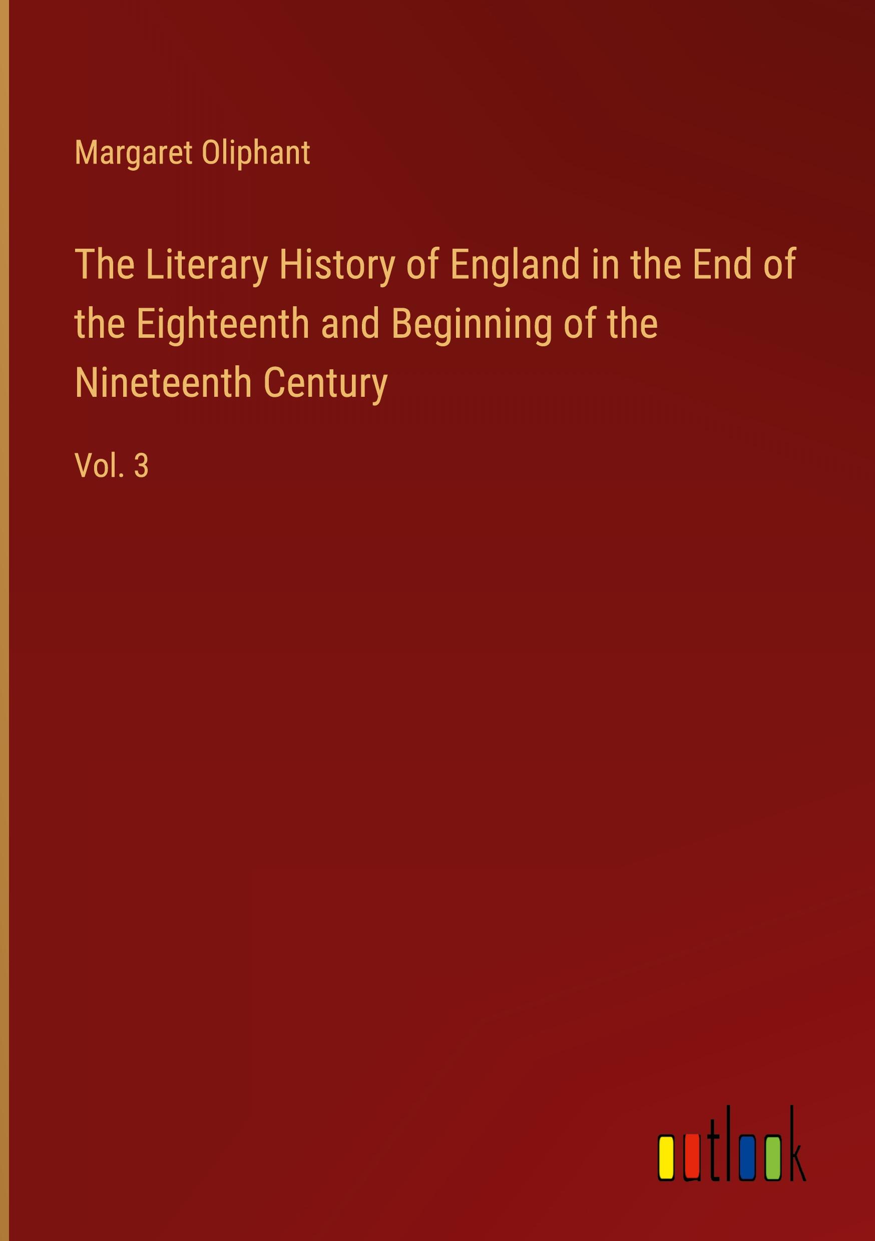 Vorderes Coverbild The Literary History of England in the End of the Eighteenth and Beginning of the Nineteenth Century
