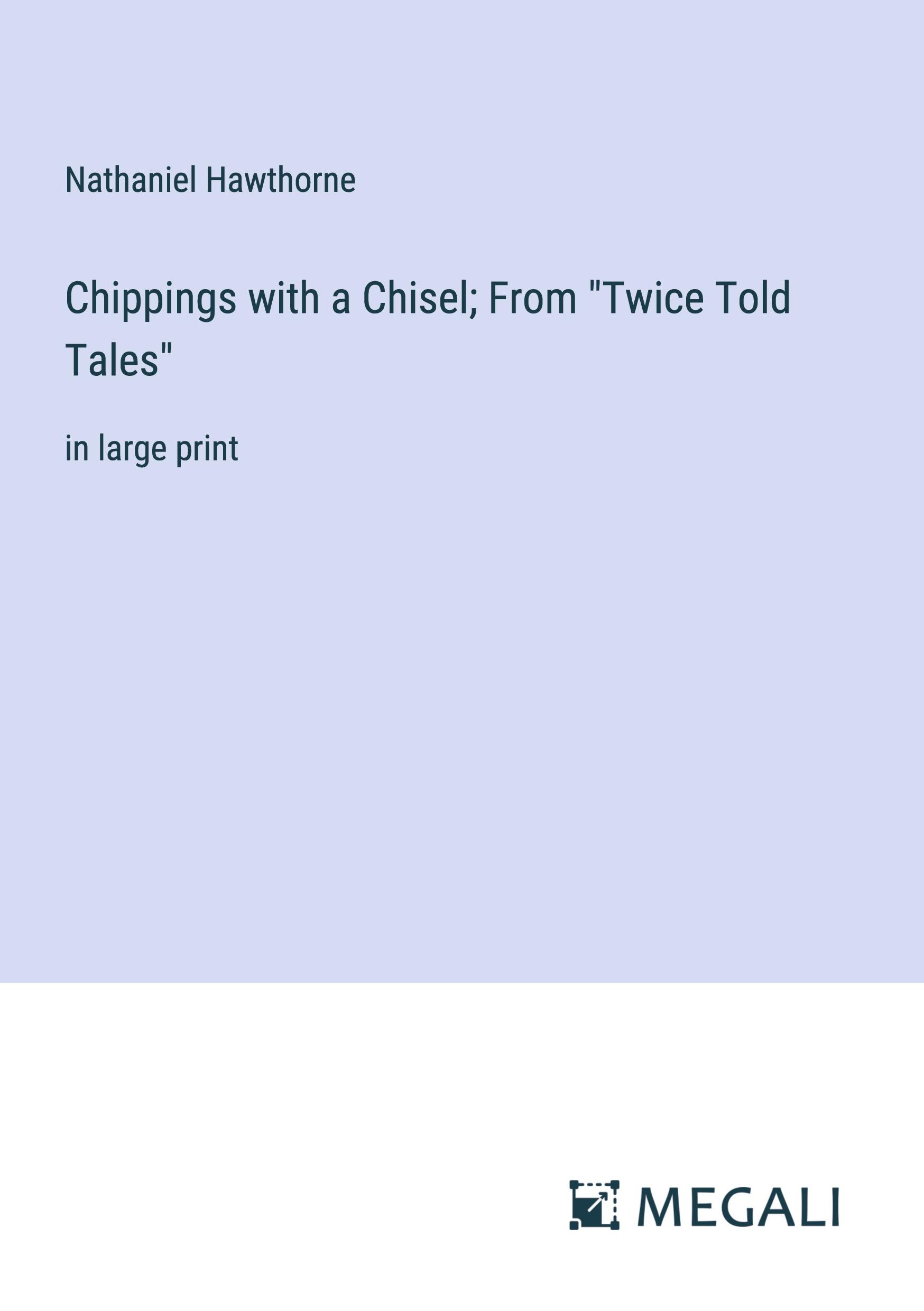 Vorderes Coverbild Chippings with a Chisel; From "Twice Told Tales"