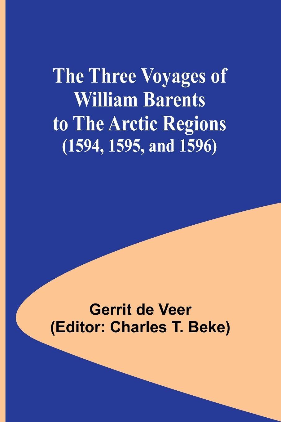 Vorderes Coverbild The Three Voyages of William Barents to the Arctic Regions (1594, 1595, and 1596)