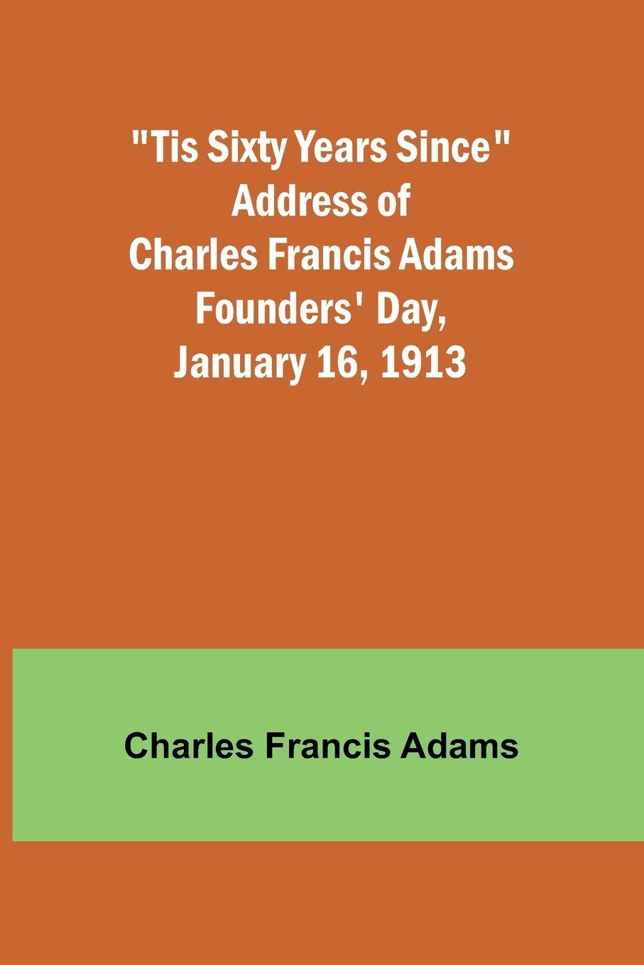 Vorderes Coverbild 'Tis Sixty Years Since Address of Charles Francis Adams; Founders' Day, January 16, 1913