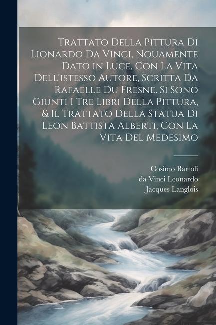 Vorderes Coverbild Trattato della pittura di Lionardo da Vinci, nouamente dato in luce, con la vita dell'istesso autore, scritta da Rafaelle du Fresne. Si sono giunti i tre libri della pittura, & il trattato della statua di Leon Battista Alberti, con la vita del medesimo