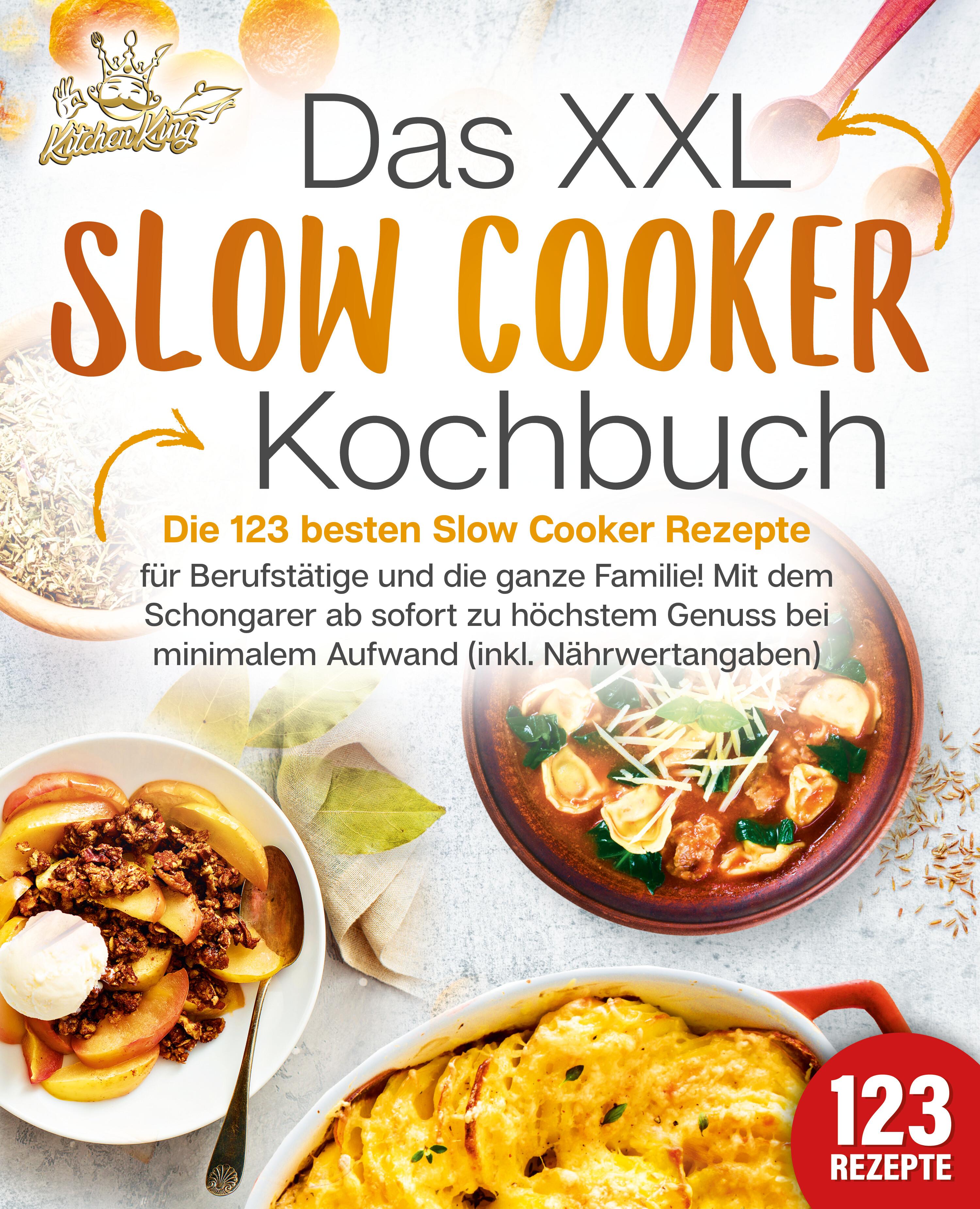 Vorderes Coverbild Das XXL Slow Cooker Kochbuch: Die 123 besten Slow Cooker Rezepte für Berufstätige und die ganze Familie! Mit dem Schongarer ab sofort zu höchstem Genuss bei minimalem Aufwand (inkl. Nährwertangaben)