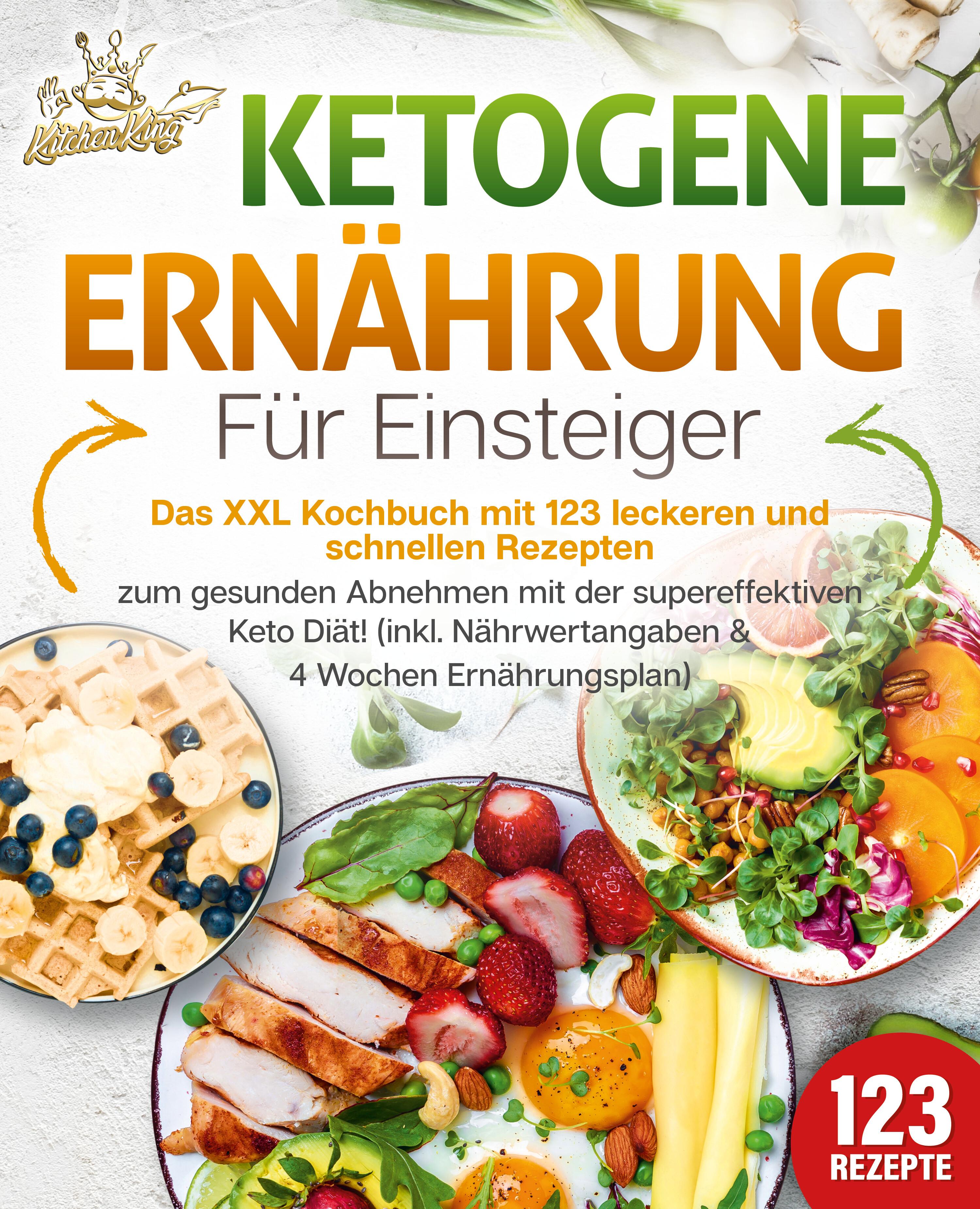 Vorderes Coverbild Ketogene Ernährung für Einsteiger: Das XXL Kochbuch mit 123 leckeren und schnellen Rezepten zum gesunden Abnehmen mit der supereffektiven Keto Diät! Inkl. Nährwertangaben und 4 Wochen Ernährungsplan