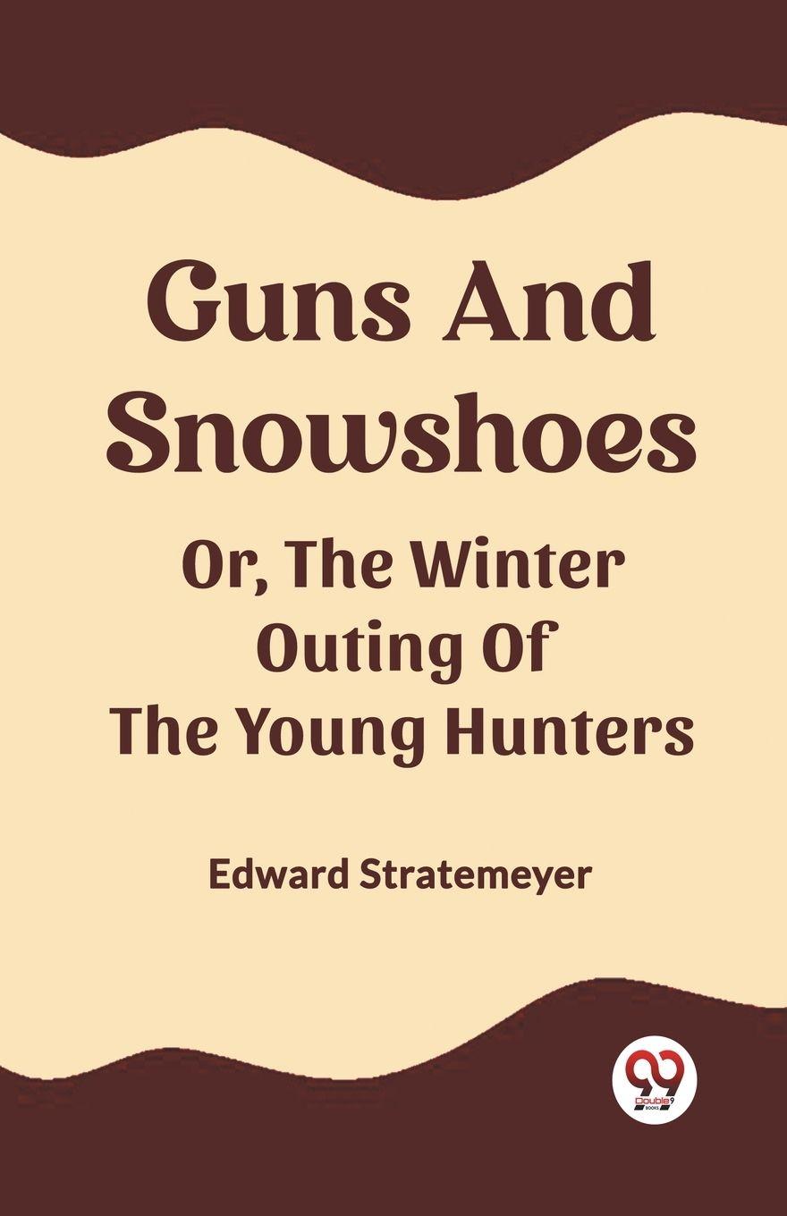 Vorderes Coverbild Guns And Snowshoes Or, The Winter Outing Of The Young Hunters