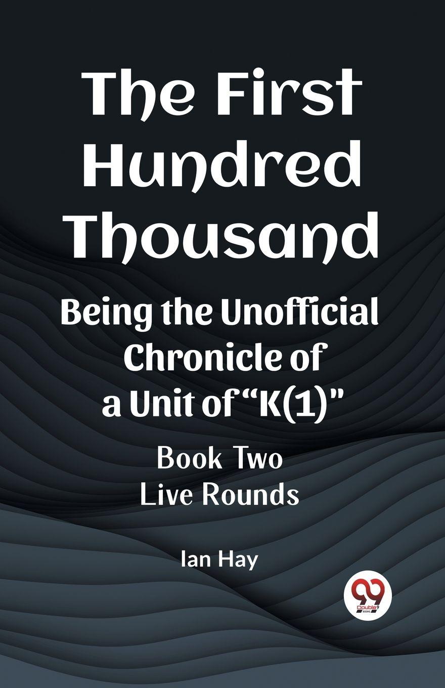 Vorderes Coverbild The First Hundred Thousand Being the Unofficial Chronicle of a Unit of "K(1)" BOOK TWO LIVE ROUNDS