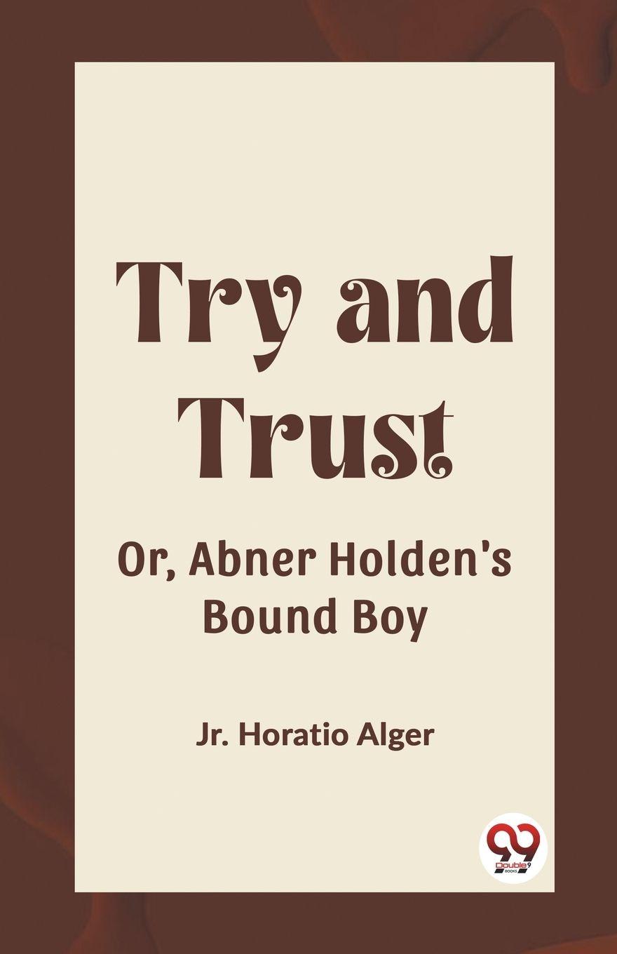 Vorderes Coverbild Try and Trust Or, Abner Holden's Bound Boy