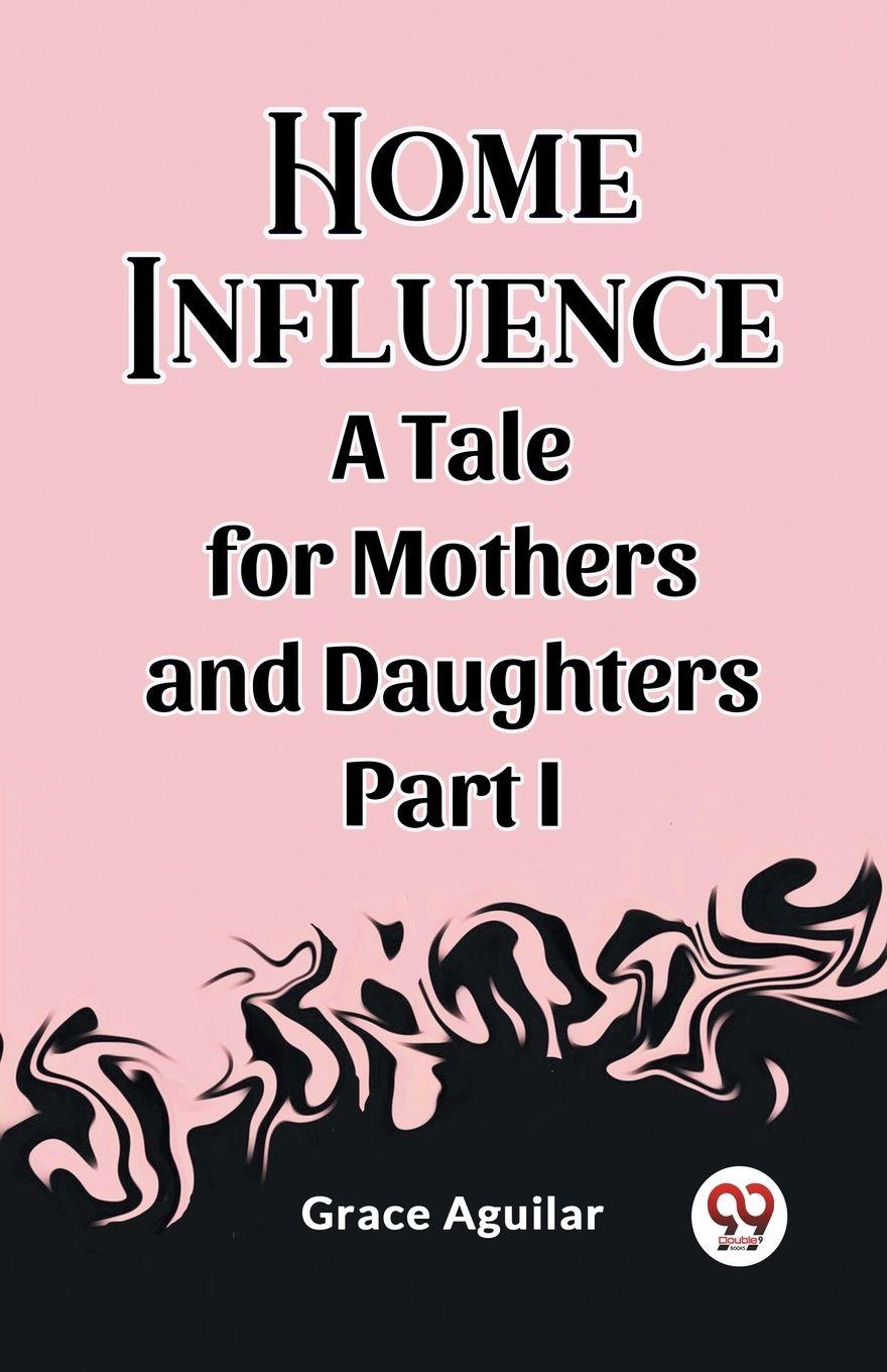 Vorderes Coverbild Home Influence A Tale for Mothers and Daughters Part I