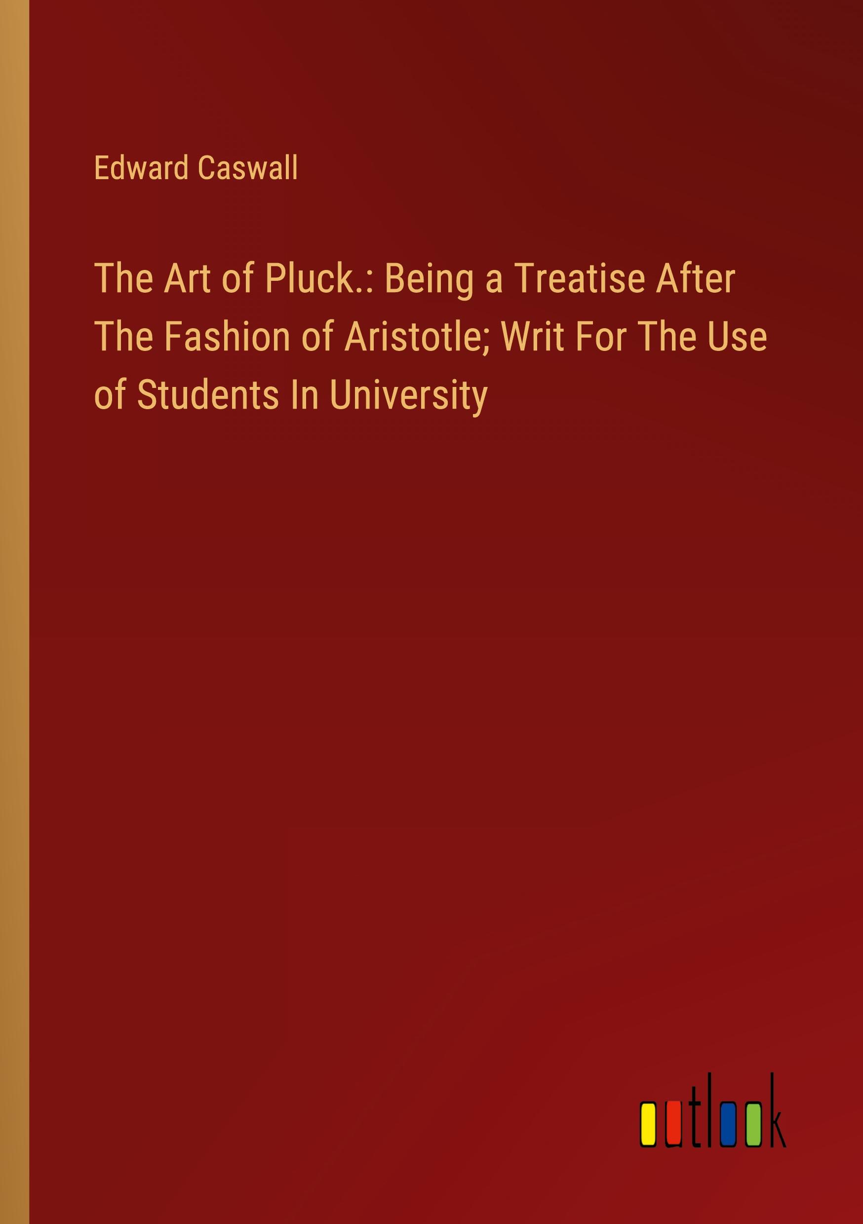 Vorderes Coverbild The Art of Pluck.: Being a Treatise After The Fashion of Aristotle; Writ For The Use of Students In University