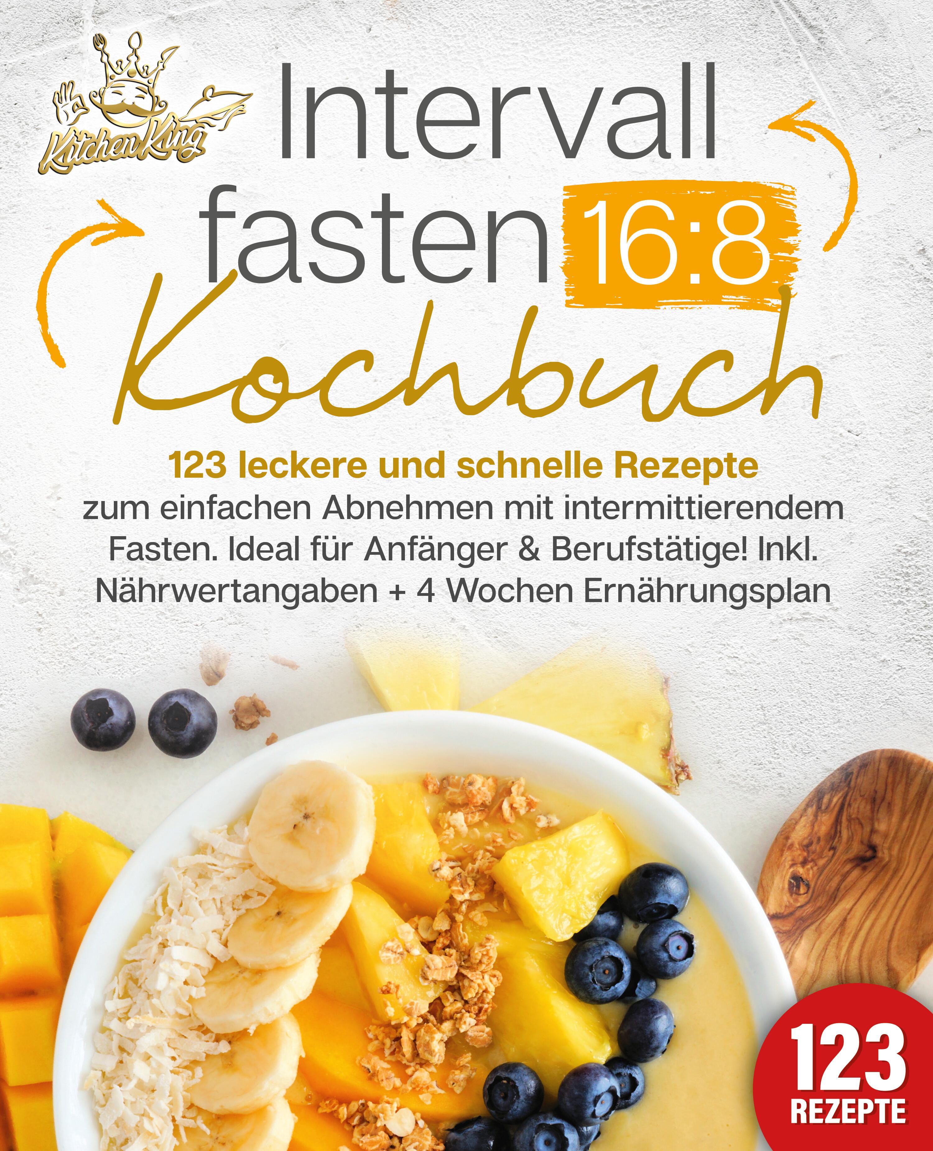Vorderes Coverbild Intervallfasten 16:8 Kochbuch: 123 leckere und schnelle Rezepte zum einfachen abnehmen mit intermittierendem Fasten. Ideal für Anfänger & Berufstätige! Inkl. Nährwertangaben + 4 Wochen Ernährungsplan