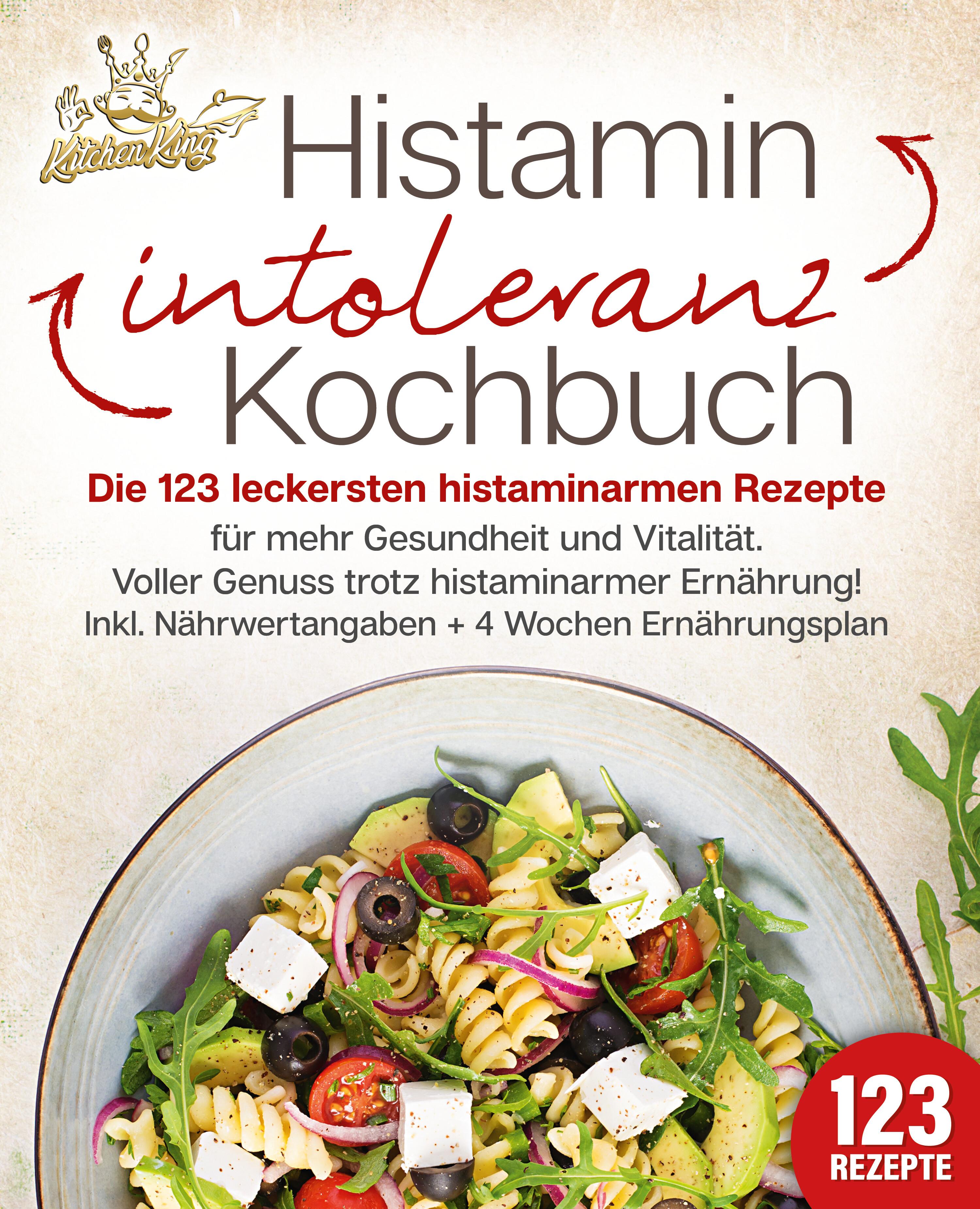 Vorderes Coverbild Histaminintoleranz Kochbuch: Die 123 leckersten histaminarmen Rezepte für mehr Gesundheit und Vitalität. Voller Genuss trotz histaminarmer Ernährung! Inkl. Nährwertangaben + 4 Wochen Ernährungsplan