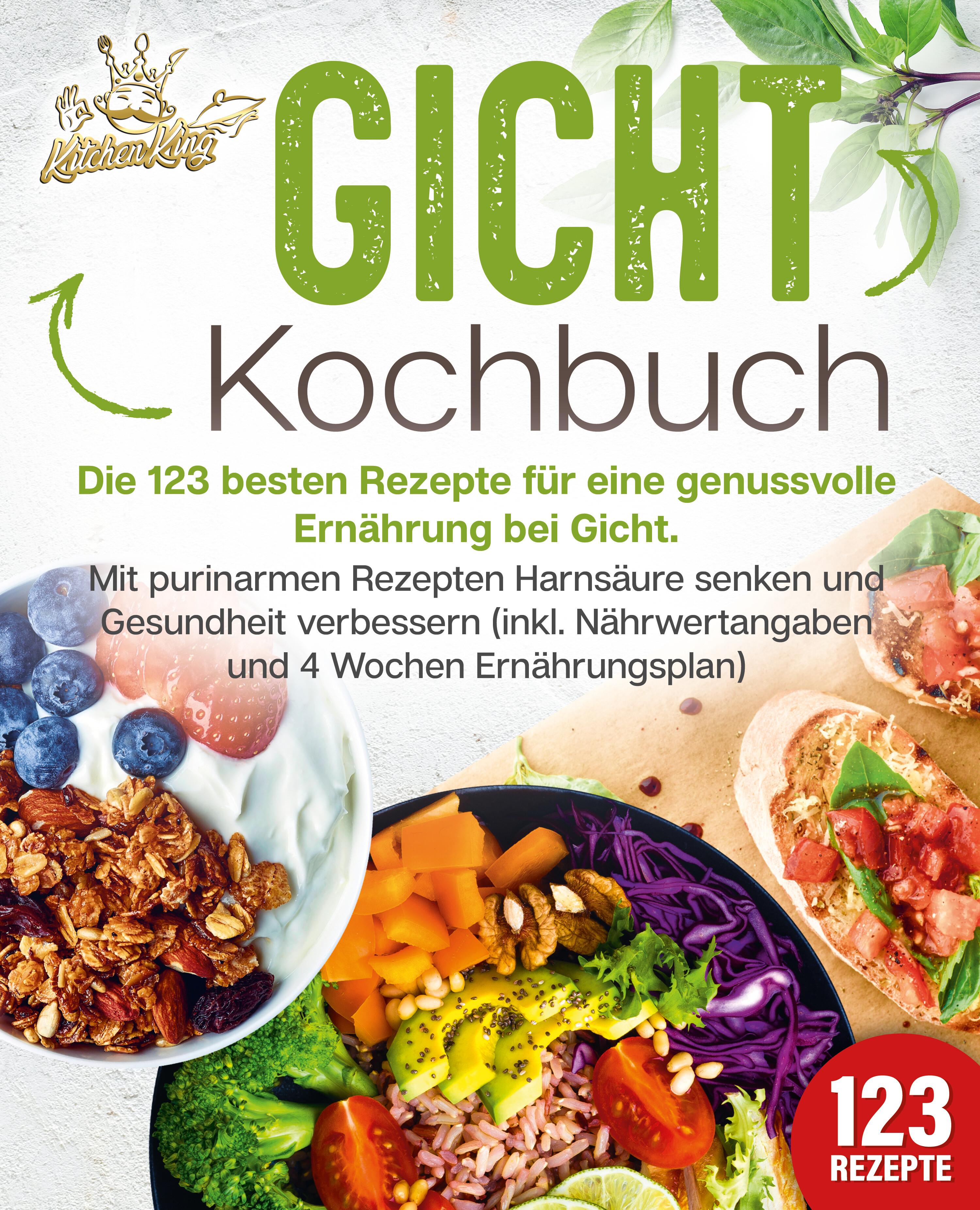 Vorderes Coverbild Gicht Kochbuch: Die 123 besten Rezepte für eine genussvolle Ernährung bei Gicht. Mit purinarmen Rezepten Harnsäure senken und Gesundheit verbessern (inkl. Nährwertangaben und 4 Wochen Ernährungsplan)