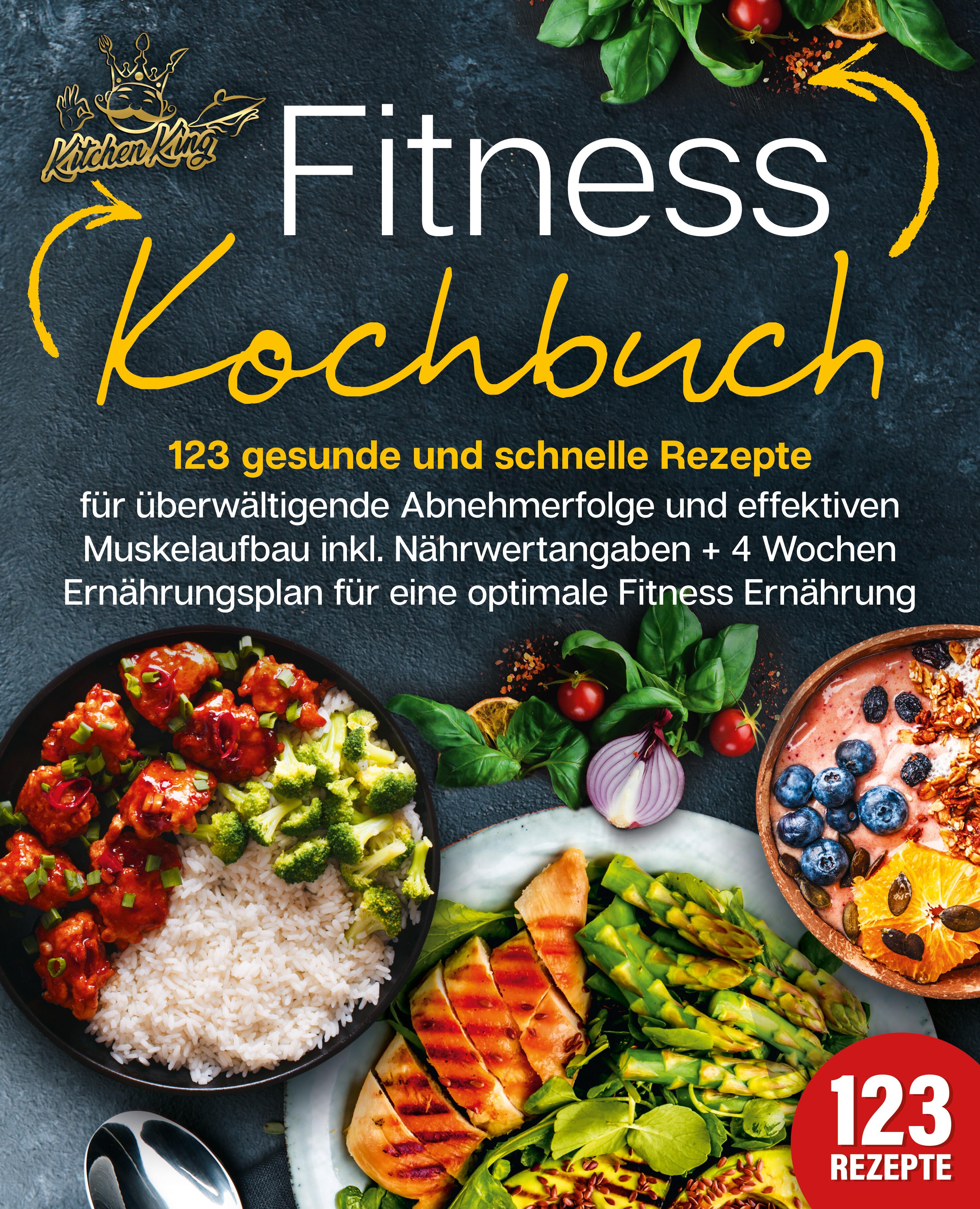 Vorderes Coverbild Fitness Kochbuch: 123 gesunde und schnelle Rezepte für überwältigende Abnehmerfolge und effektiven Muskelaufbau inkl. Nährwertangaben + 4 Wochen Ernährungsplan für eine optimale Fitness Ernährung