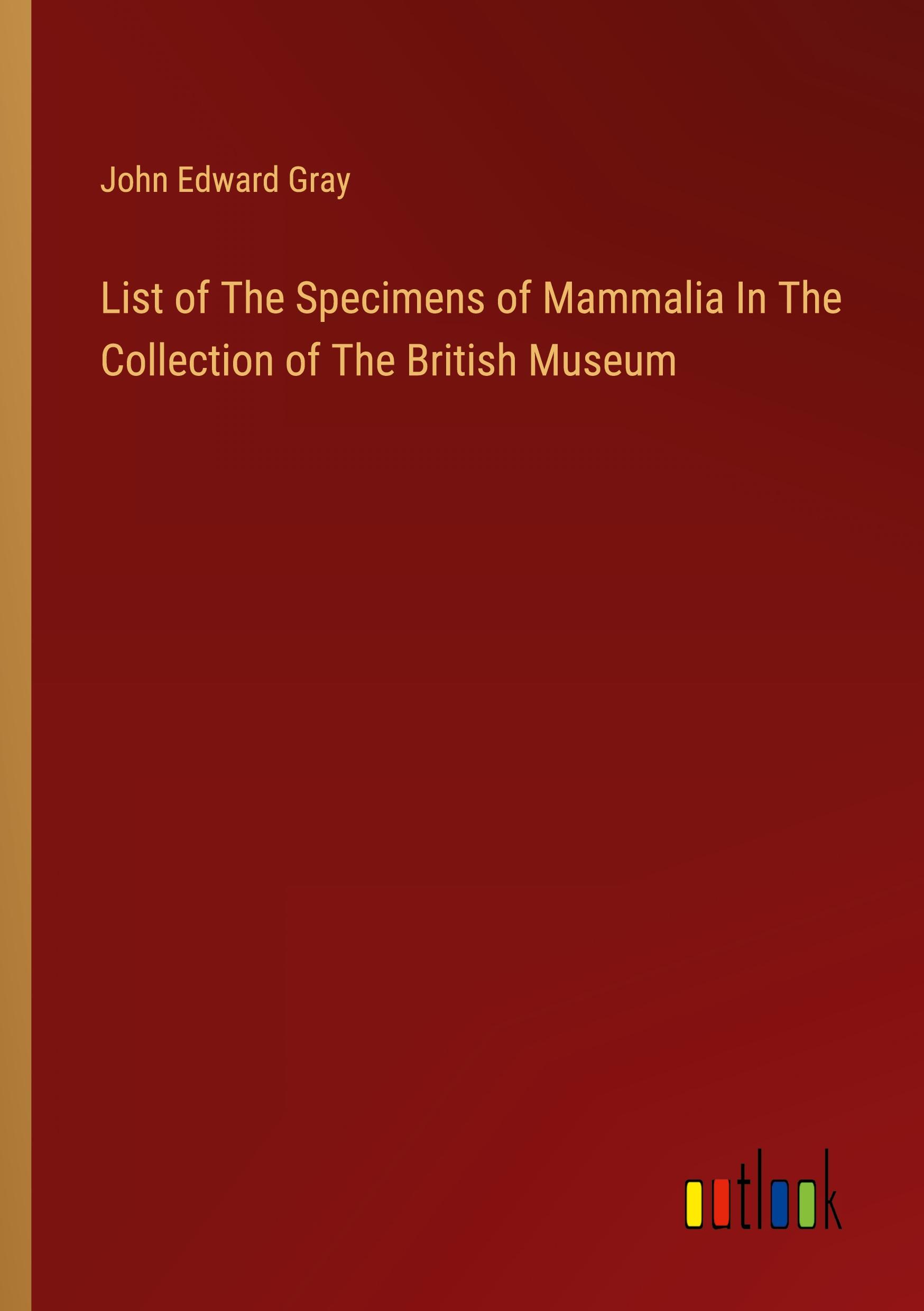 Vorderes Coverbild List of The Specimens of Mammalia In The Collection of The British Museum