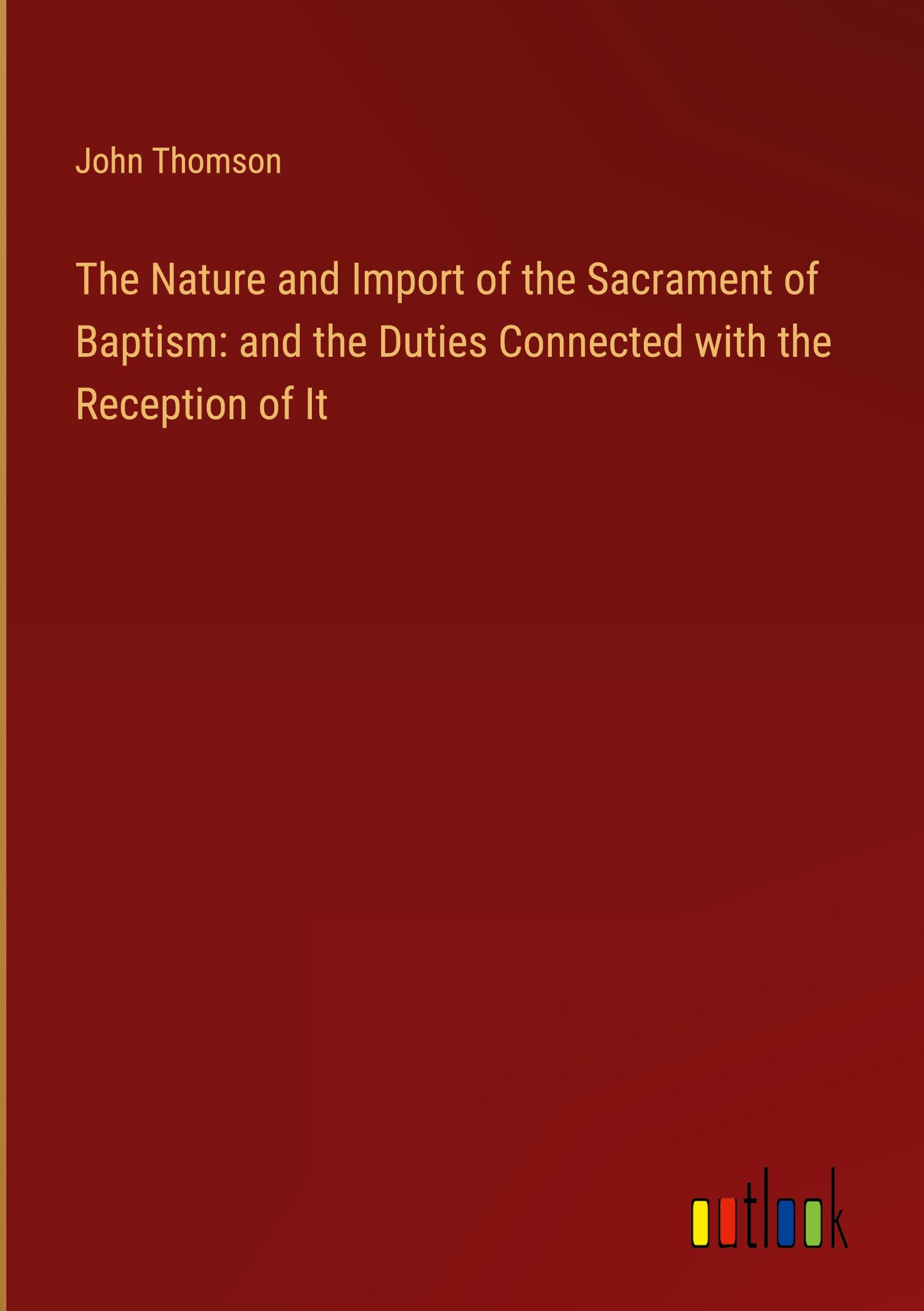Vorderes Coverbild The Nature and Import of the Sacrament of Baptism: and the Duties Connected with the Reception of It