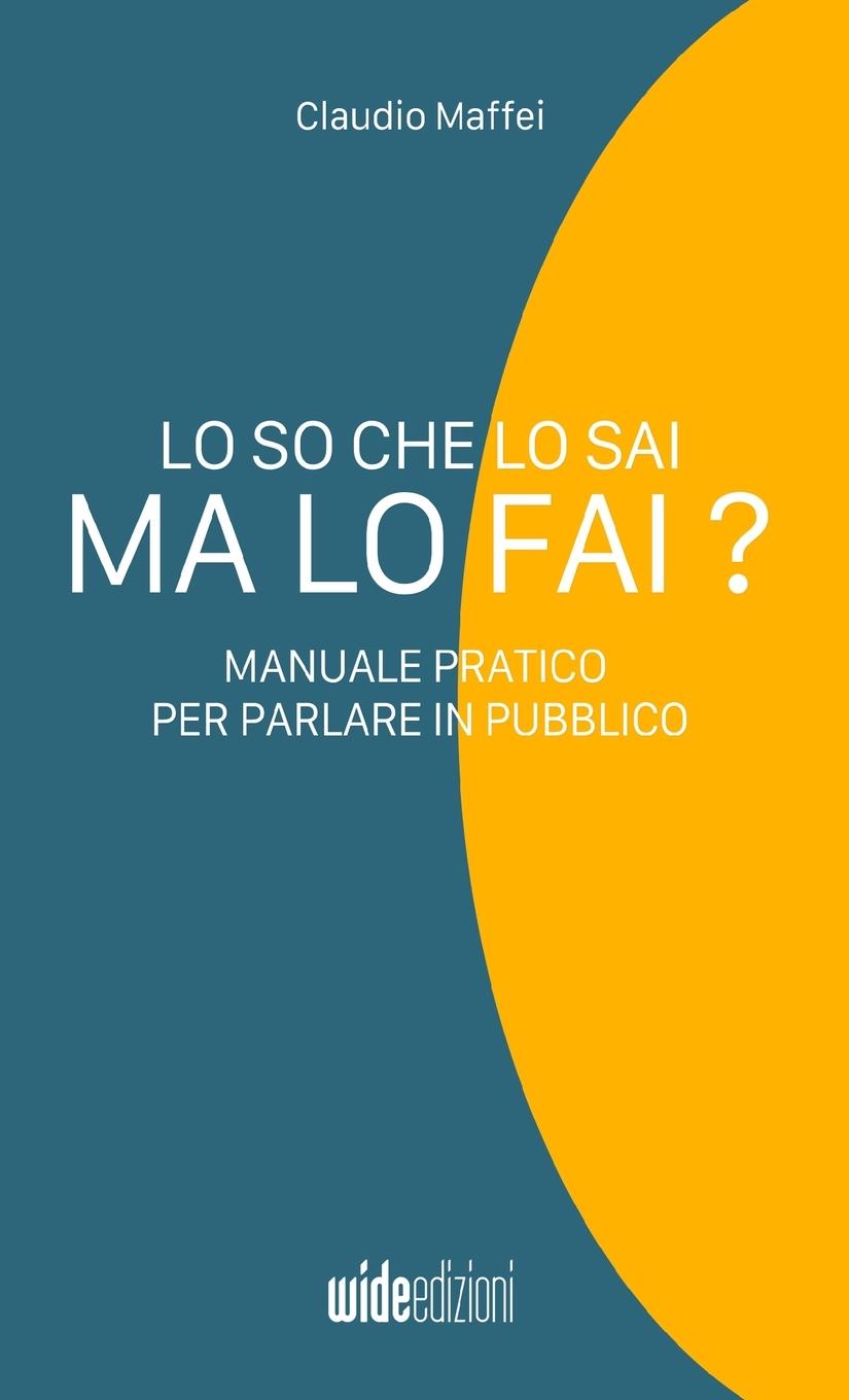 Vorderes Coverbild Lo so che lo sai, ma lo fai? - Manuale pratico per parlare in pubblico