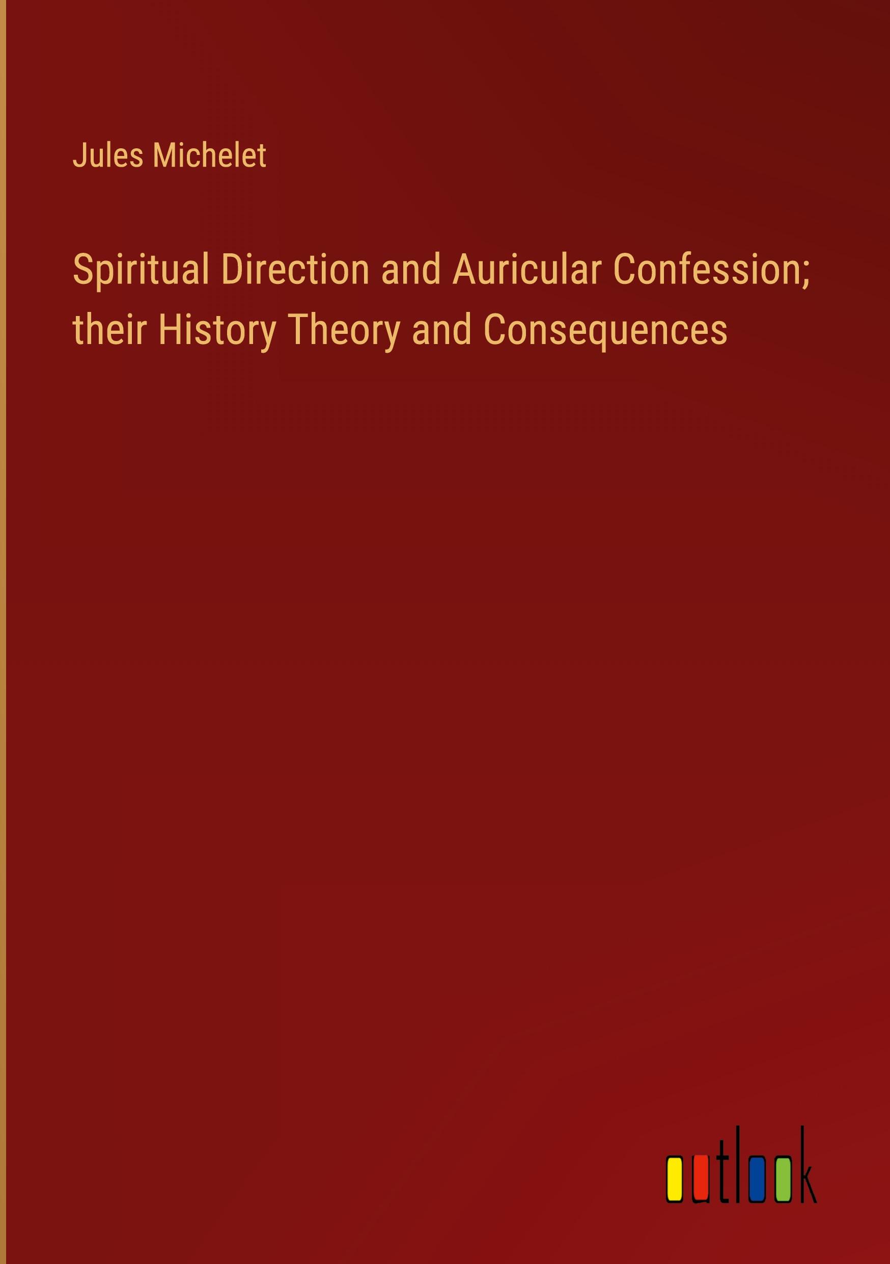 Vorderes Coverbild Spiritual Direction and Auricular Confession; their History Theory and Consequences