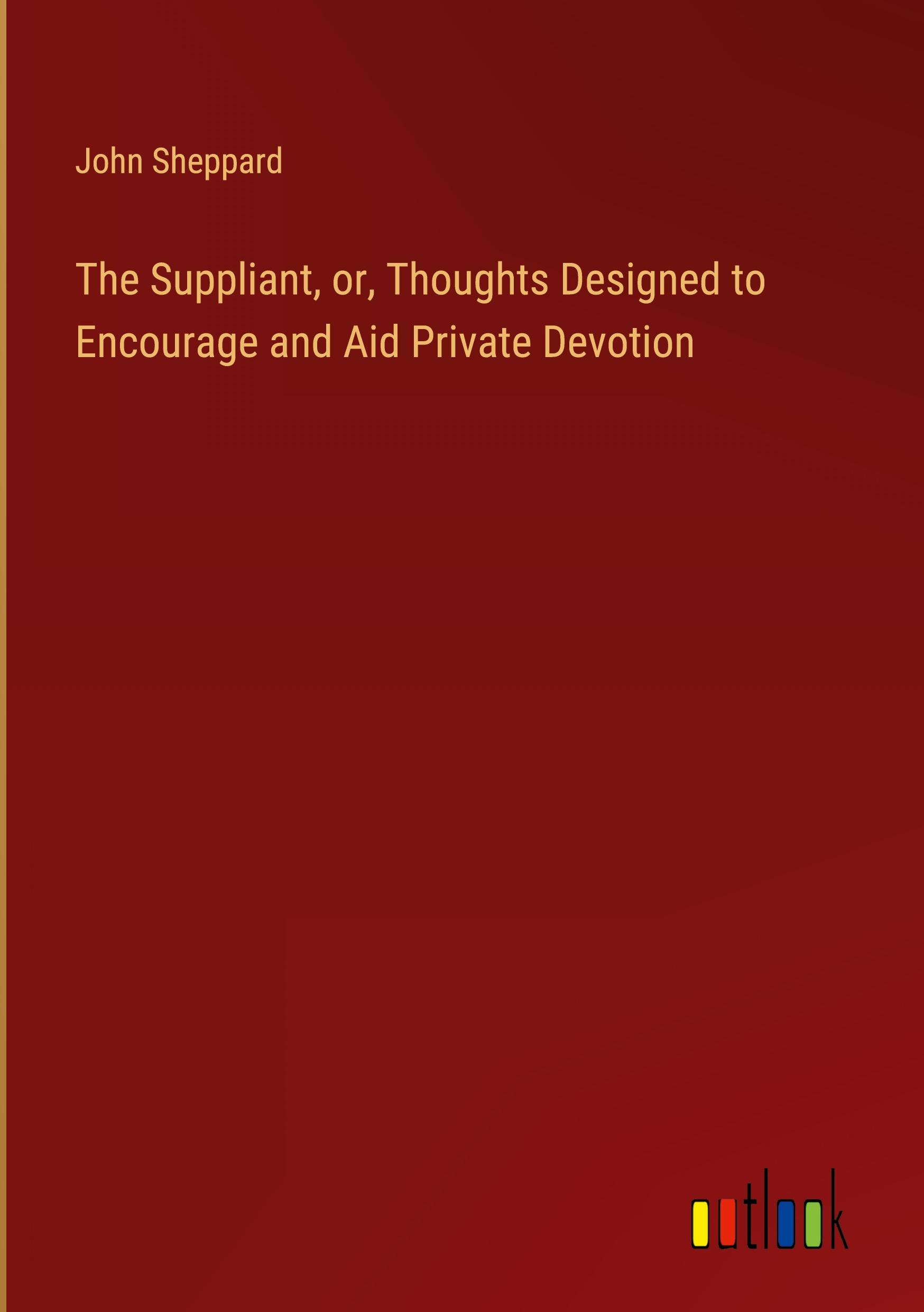 Vorderes Coverbild The Suppliant, or, Thoughts Designed to Encourage and Aid Private Devotion