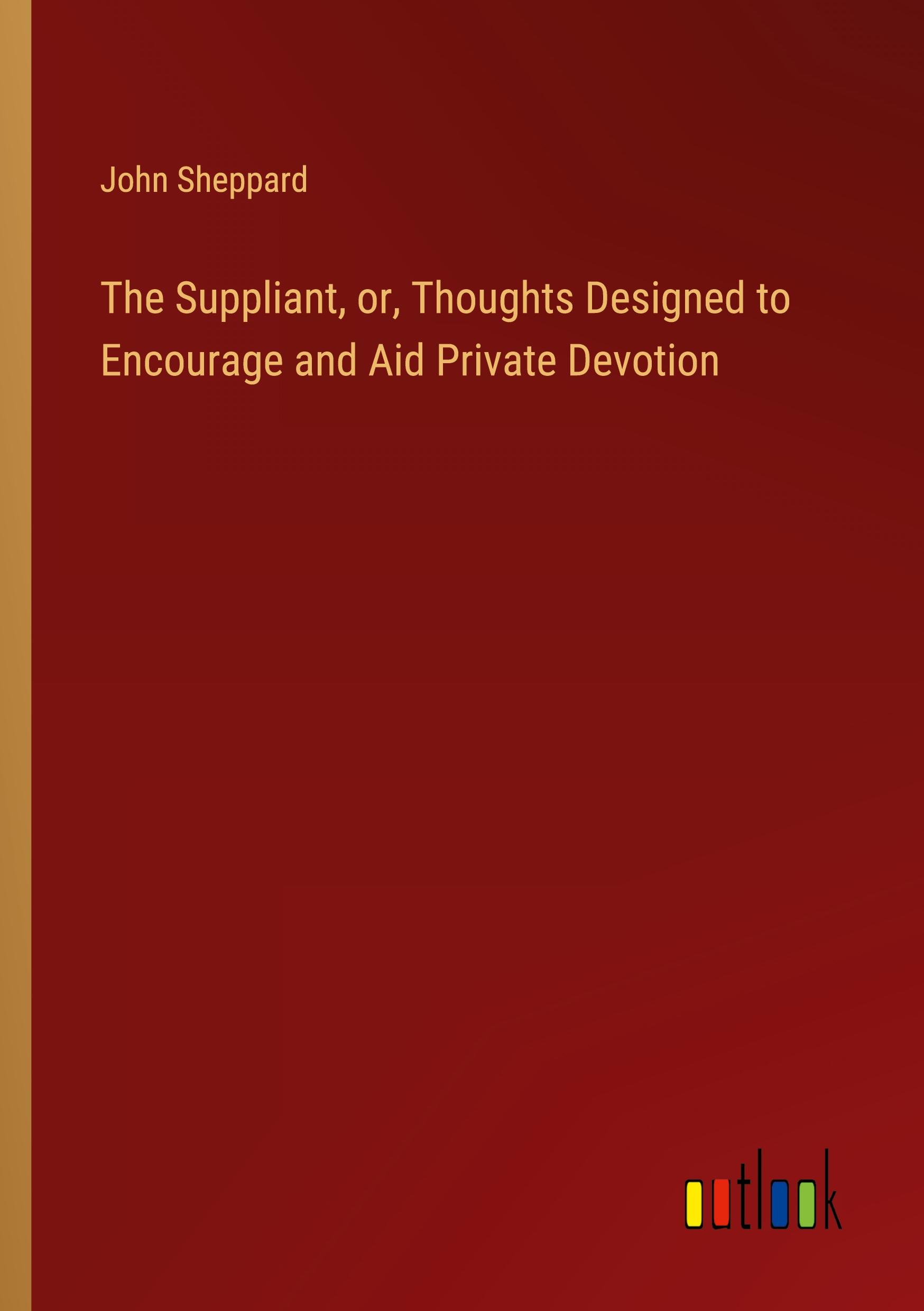 Vorderes Coverbild The Suppliant, or, Thoughts Designed to Encourage and Aid Private Devotion
