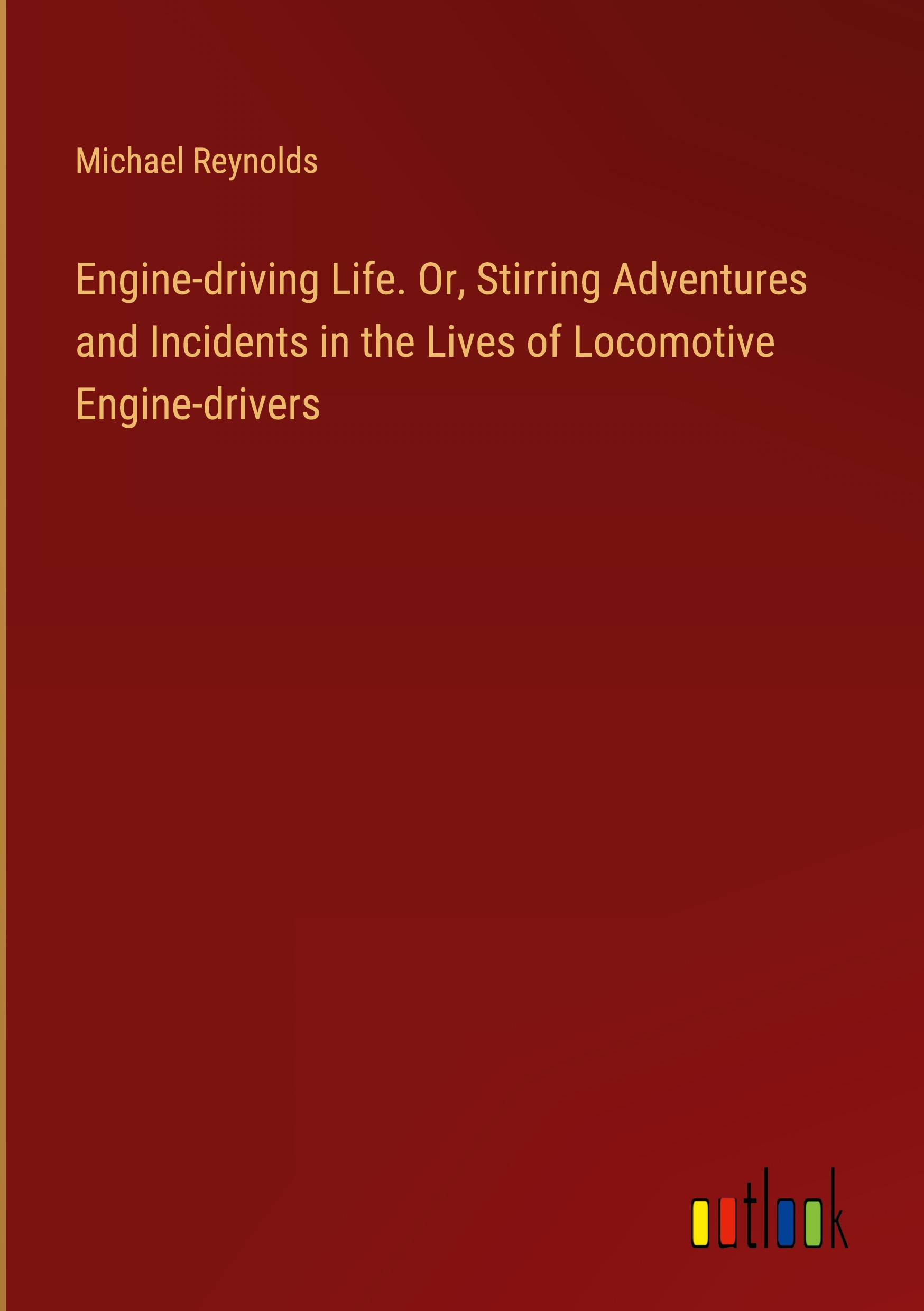 Vorderes Coverbild Engine-driving Life. Or, Stirring Adventures and Incidents in the Lives of Locomotive Engine-drivers