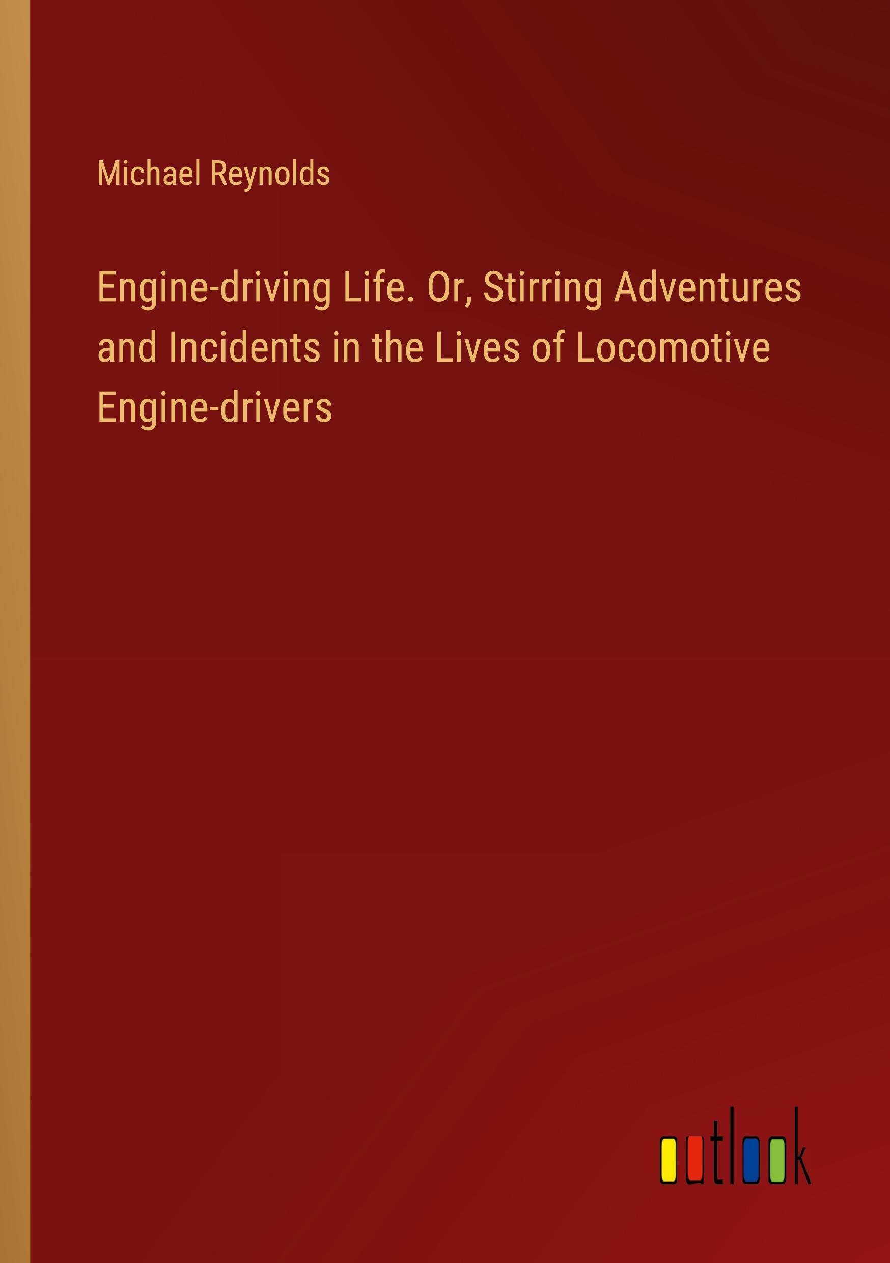 Vorderes Coverbild Engine-driving Life. Or, Stirring Adventures and Incidents in the Lives of Locomotive Engine-drivers