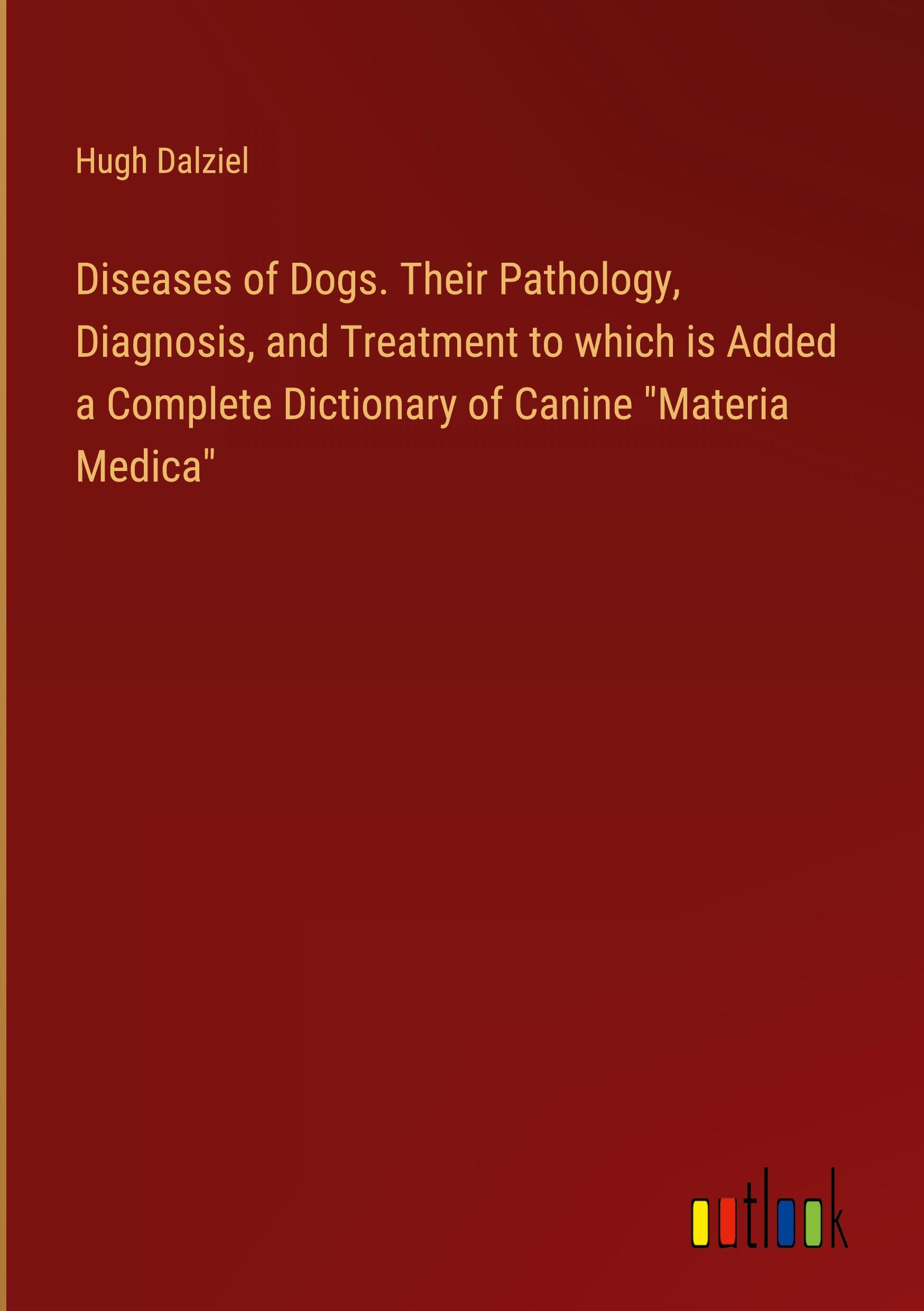 Vorderes Coverbild Diseases of Dogs. Their Pathology, Diagnosis, and Treatment to which is Added a Complete Dictionary of Canine "Materia Medica"